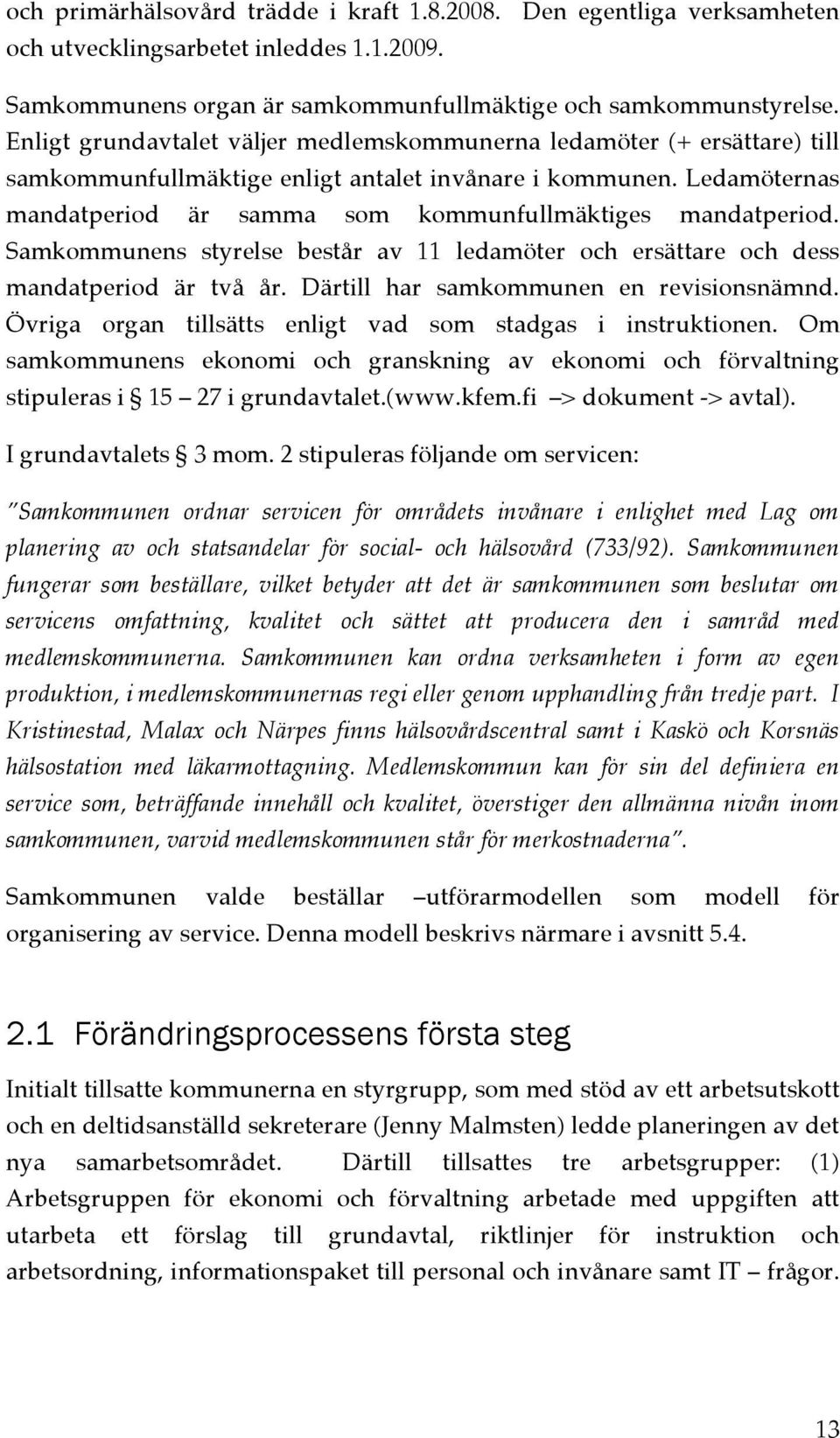 Ledamöternas mandatperiod är samma som kommunfullmäktiges mandatperiod. Samkommunens styrelse består av 11 ledamöter och ersättare och dess mandatperiod är två år.