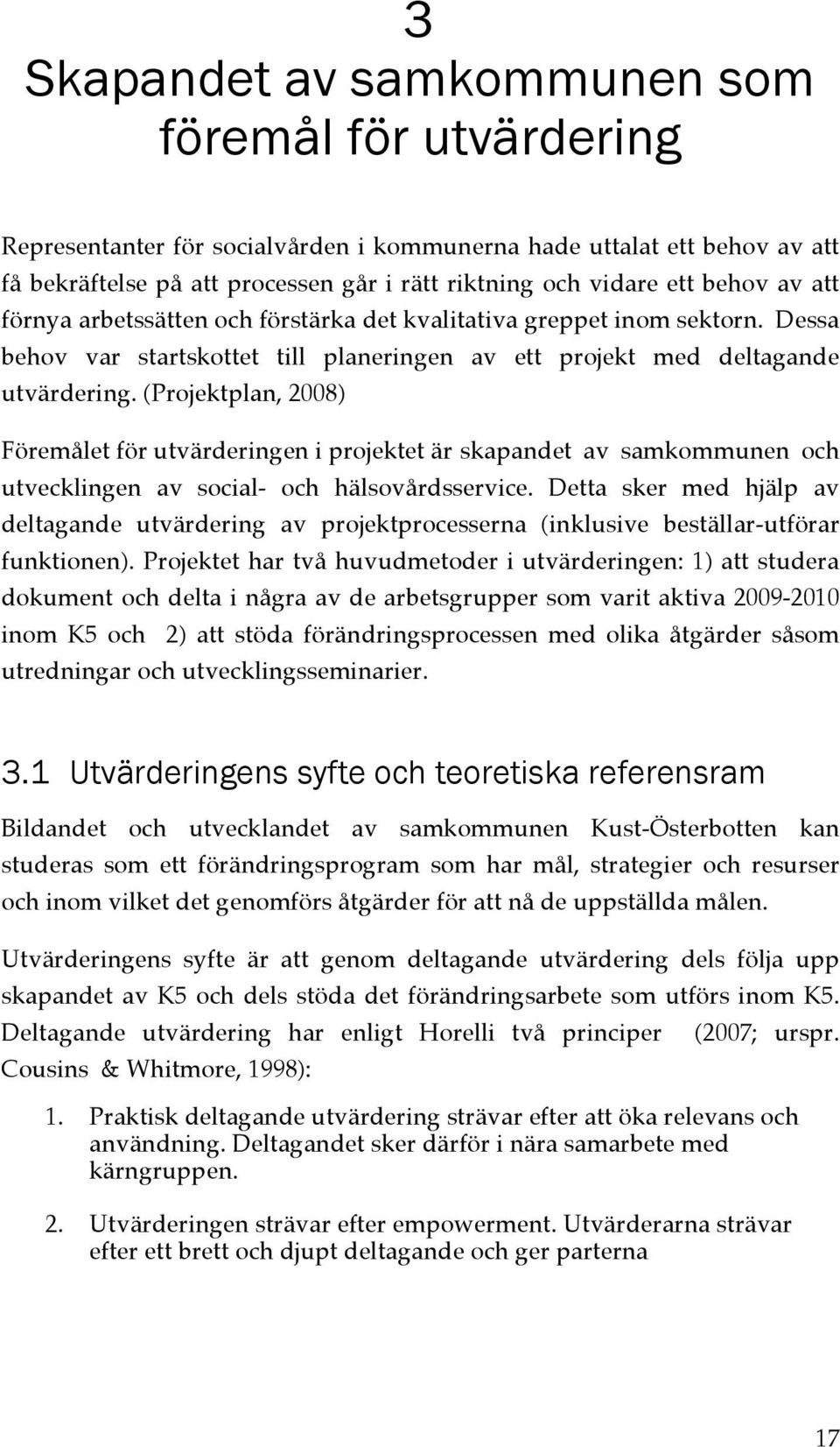 (Projektplan, 2008) Föremålet för utvärderingen i projektet är skapandet av samkommunen och utvecklingen av social- och hälsovårdsservice.