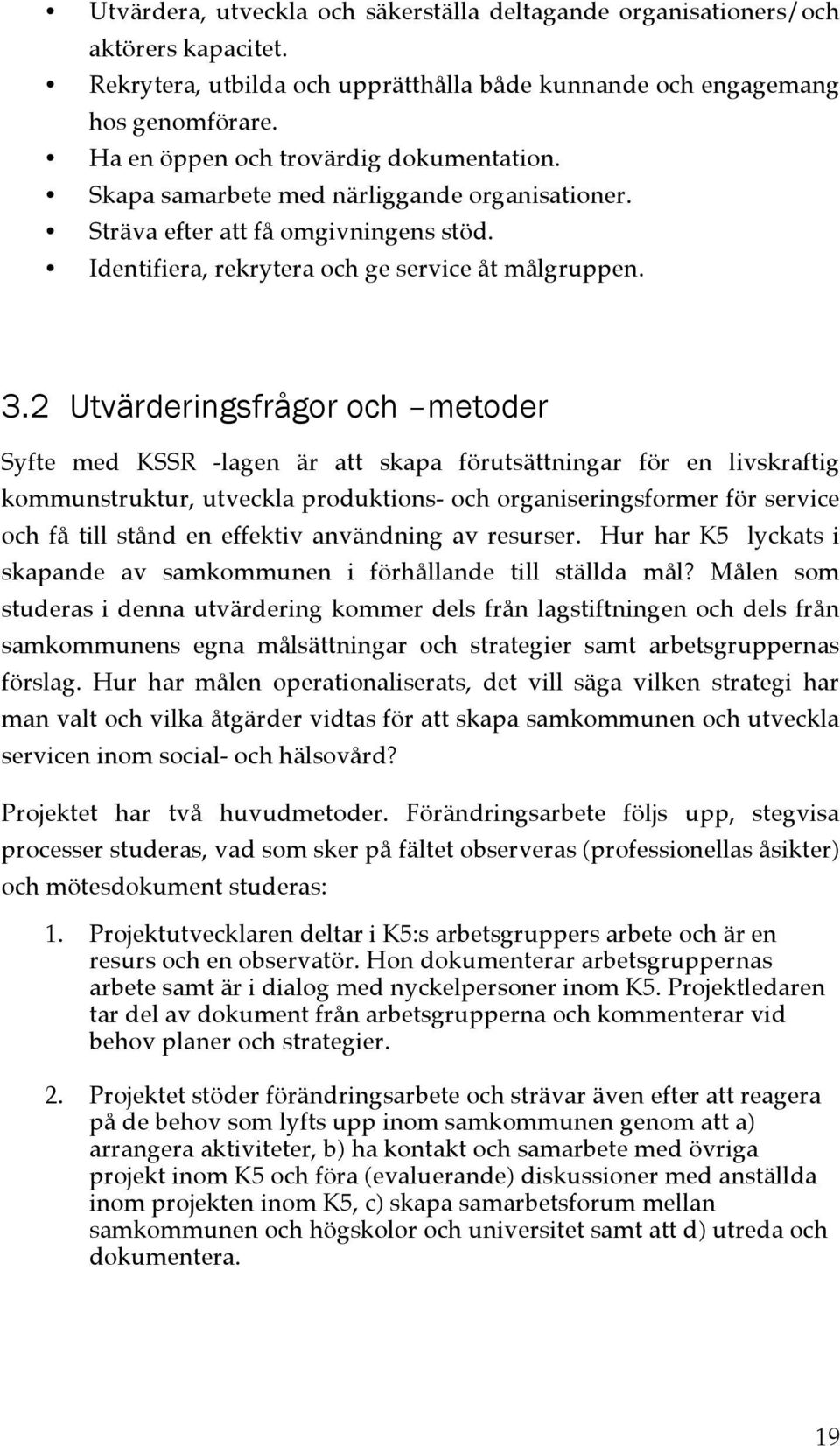 2 Utvärderingsfrågor och metoder Syfte med KSSR -lagen är att skapa förutsättningar för en livskraftig kommunstruktur, utveckla produktions- och organiseringsformer för service och få till stånd en