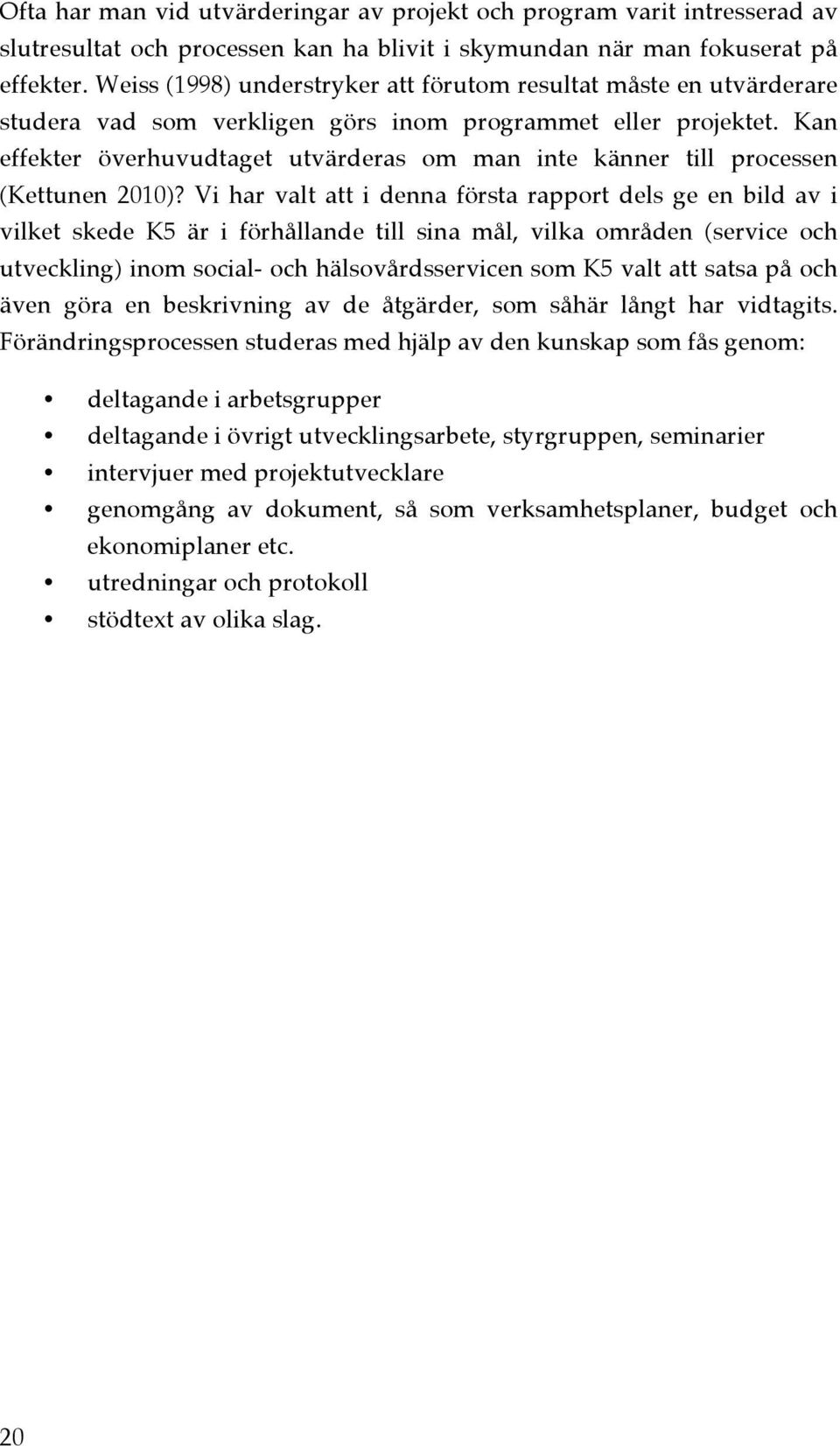 Kan effekter överhuvudtaget utvärderas om man inte känner till processen (Kettunen 2010)?