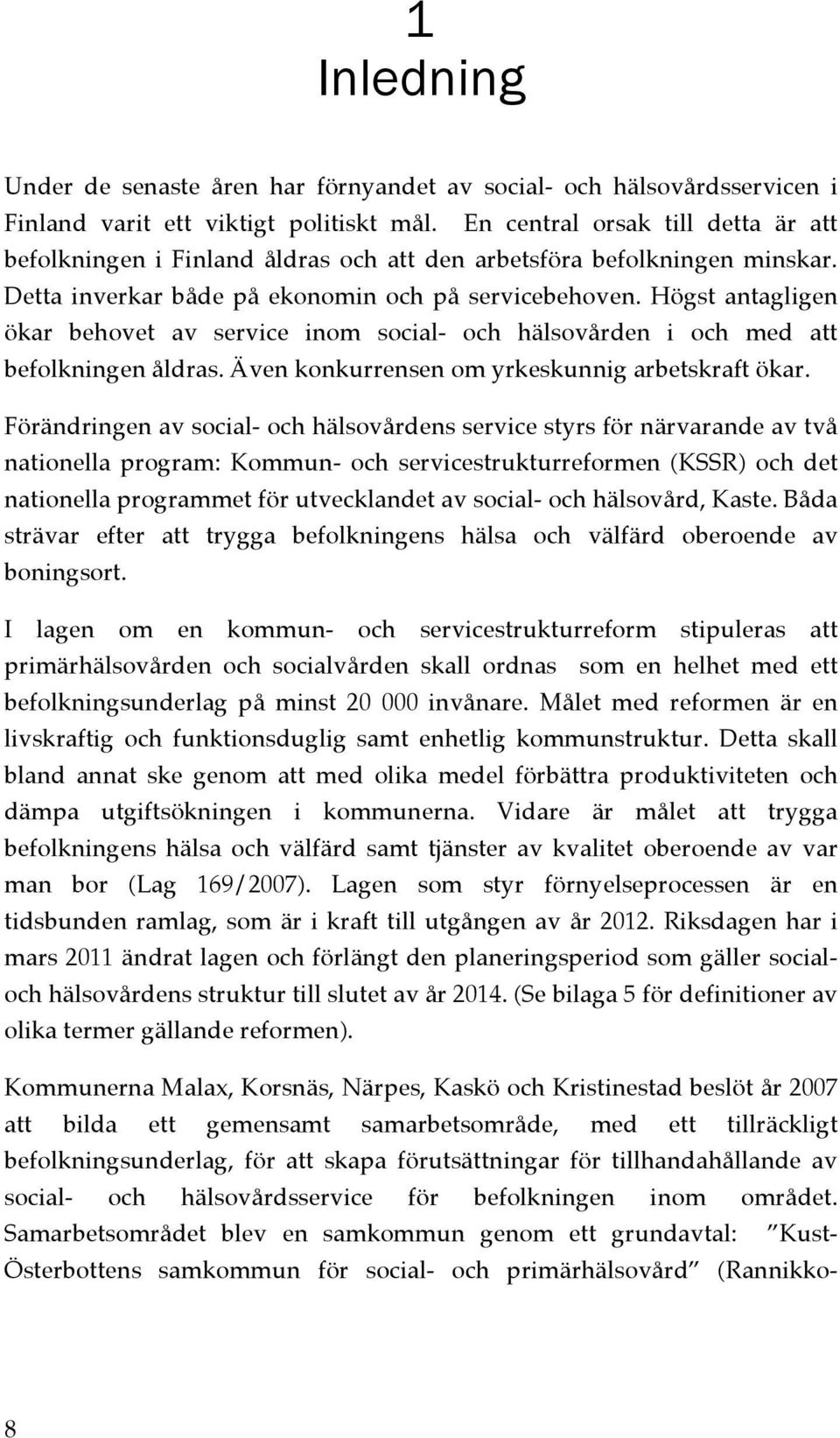 Högst antagligen ökar behovet av service inom social- och hälsovården i och med att befolkningen åldras. Även konkurrensen om yrkeskunnig arbetskraft ökar.