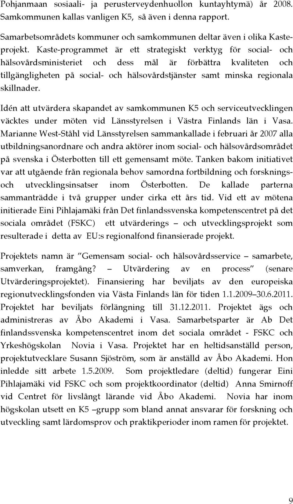 Kaste-programmet är ett strategiskt verktyg för social- och hälsovårdsministeriet och dess mål är förbättra kvaliteten och tillgängligheten på social- och hälsovårdstjänster samt minska regionala