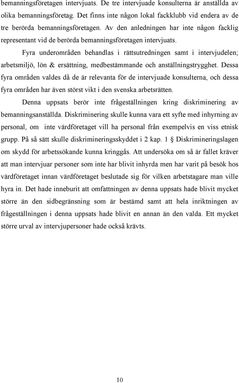 Fyra underområden behandlas i rättsutredningen samt i intervjudelen; arbetsmiljö, lön & ersättning, medbestämmande och anställningstrygghet.