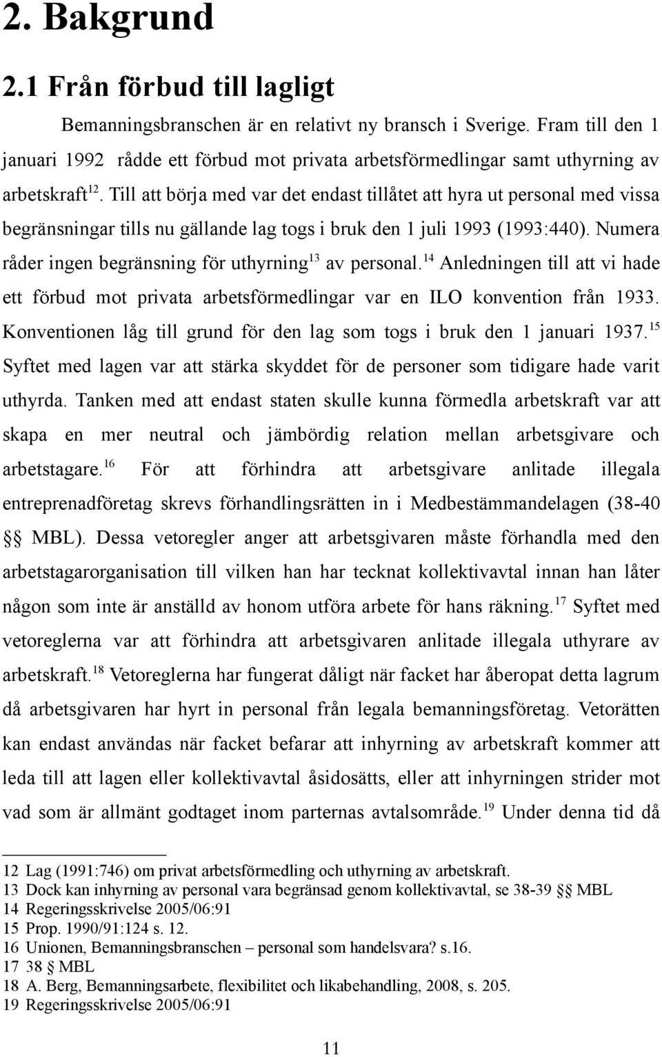 Till att börja med var det endast tillåtet att hyra ut personal med vissa begränsningar tills nu gällande lag togs i bruk den 1 juli 1993 (1993:440).