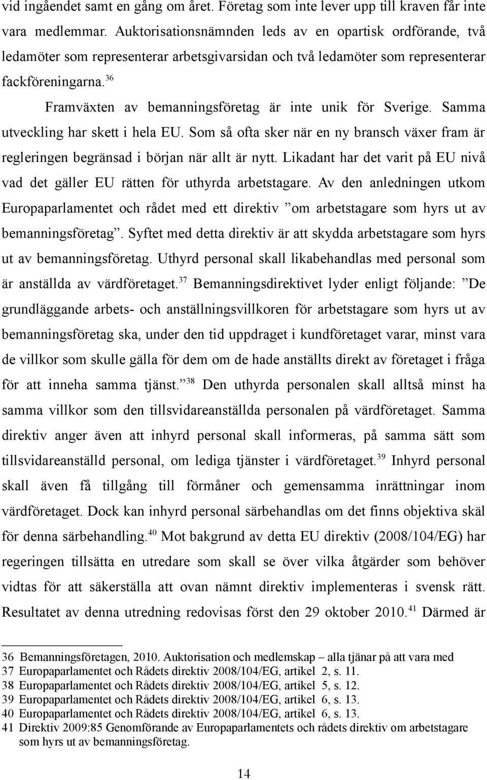 36 Framväxten av bemanningsföretag är inte unik för Sverige. Samma utveckling har skett i hela EU. Som så ofta sker när en ny bransch växer fram är regleringen begränsad i början när allt är nytt.