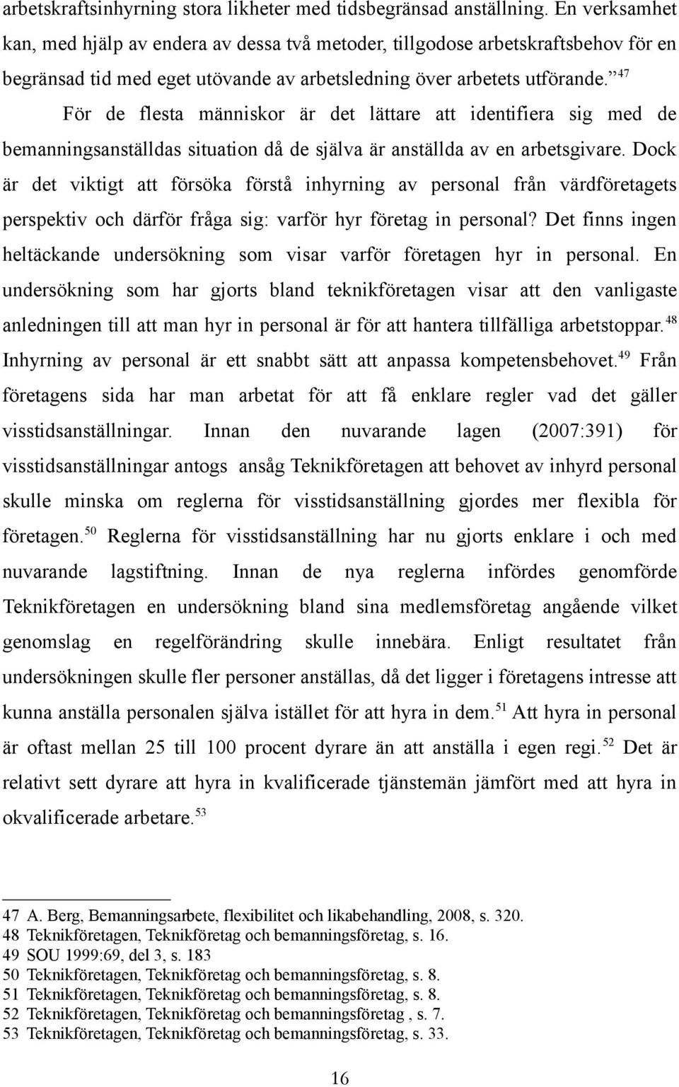 47 För de flesta människor är det lättare att identifiera sig med de bemanningsanställdas situation då de själva är anställda av en arbetsgivare.