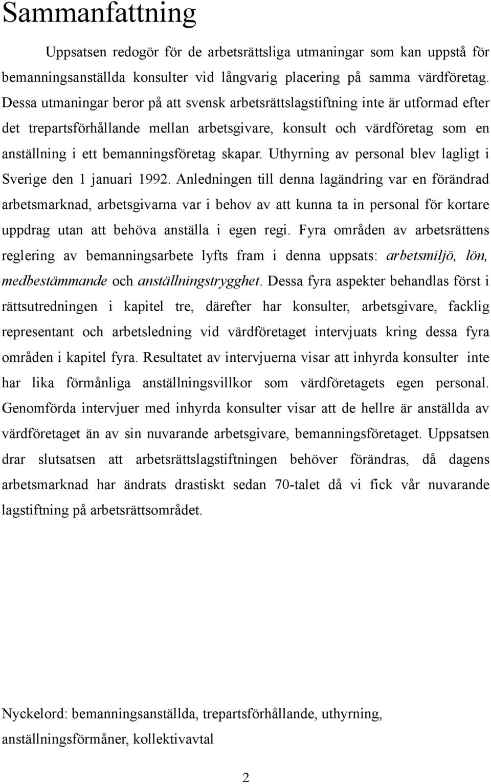 skapar. Uthyrning av personal blev lagligt i Sverige den 1 januari 1992.