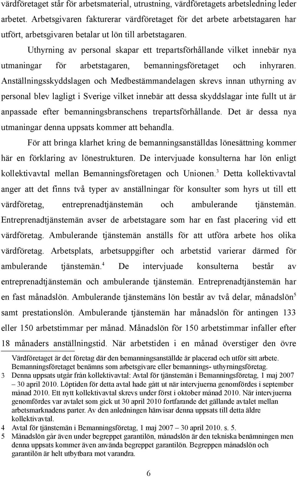 Uthyrning av personal skapar ett trepartsförhållande vilket innebär nya utmaningar för arbetstagaren, bemanningsföretaget och inhyraren.