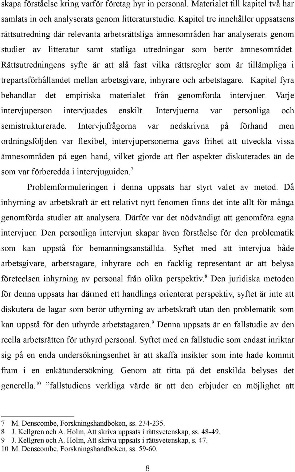 Rättsutredningens syfte är att slå fast vilka rättsregler som är tillämpliga i trepartsförhållandet mellan arbetsgivare, inhyrare och arbetstagare.