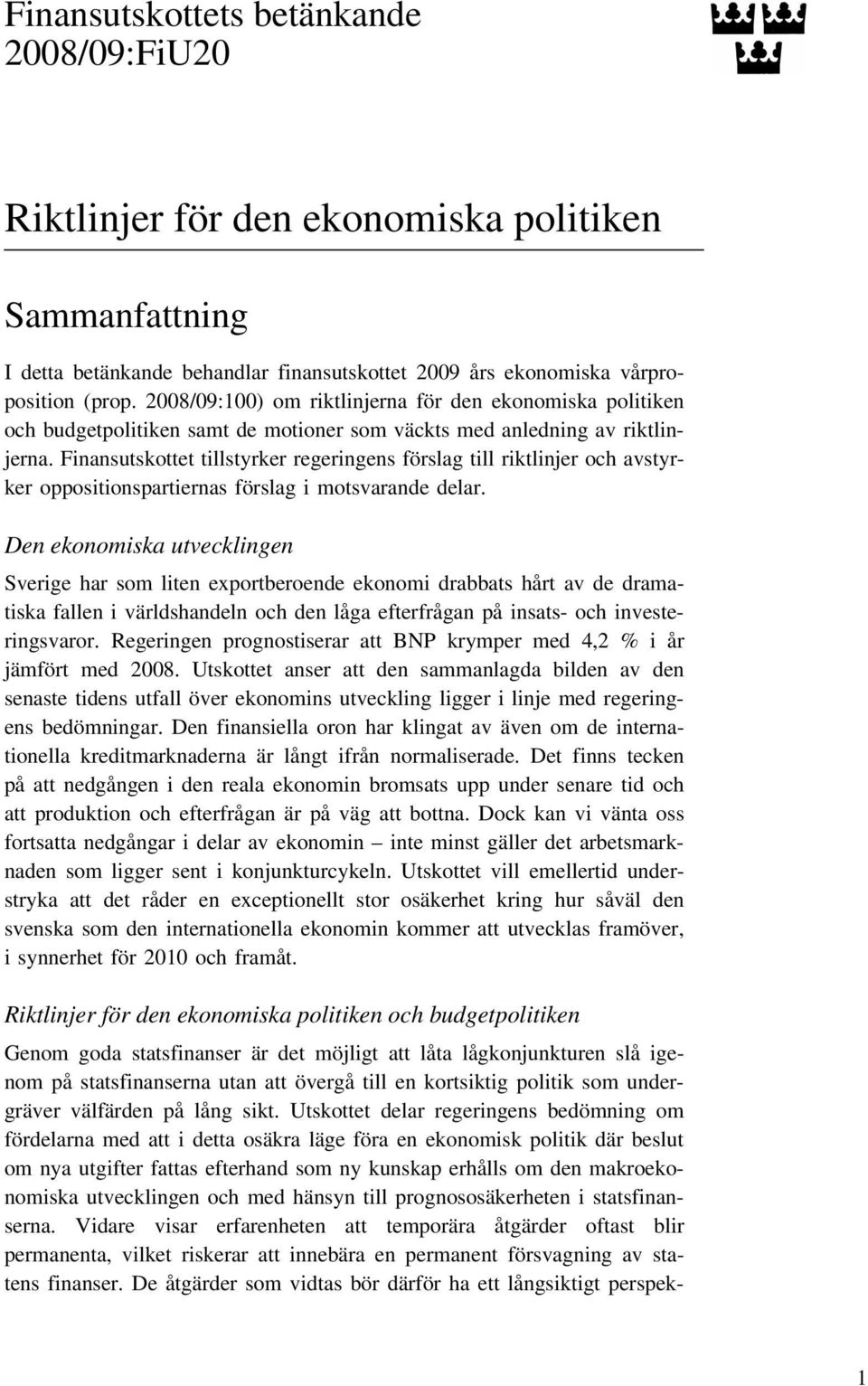 Finansutskottet tillstyrker regeringens förslag till riktlinjer och avstyrker oppositionspartiernas förslag i motsvarande delar.