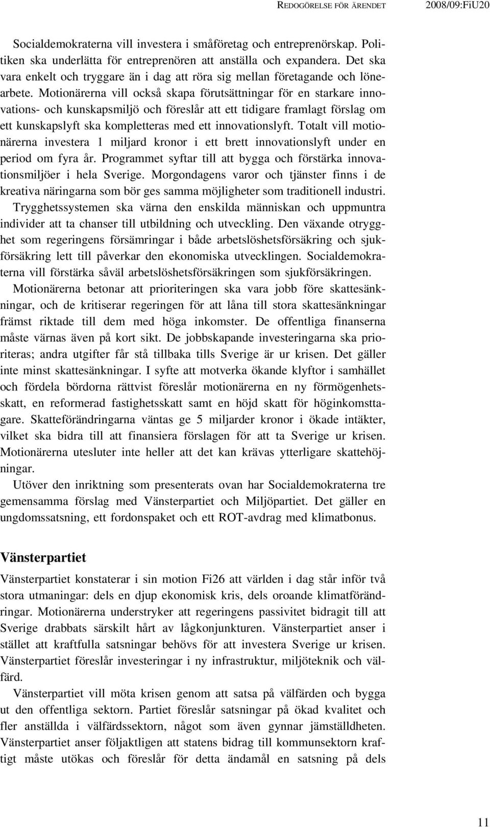 Motionärerna vill också skapa förutsättningar för en starkare innovations- och kunskapsmiljö och föreslår att ett tidigare framlagt förslag om ett kunskapslyft ska kompletteras med ett