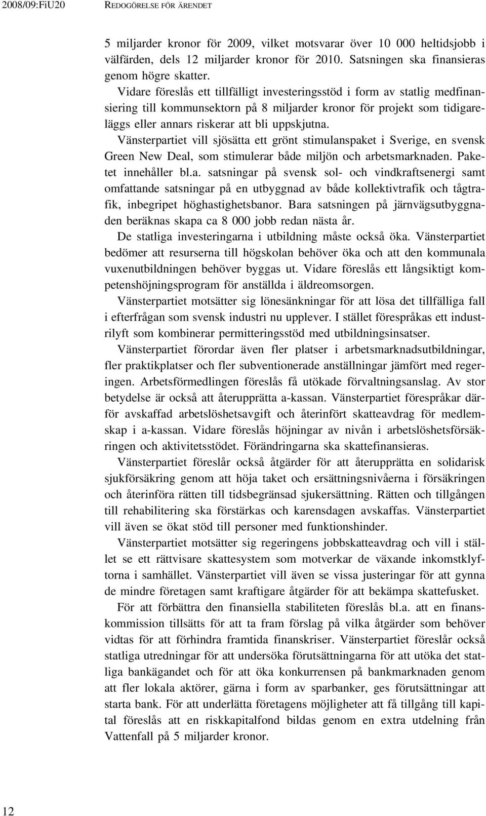 Vidare föreslås ett tillfälligt investeringsstöd i form av statlig medfinansiering till kommunsektorn på 8 miljarder kronor för projekt som tidigareläggs eller annars riskerar att bli uppskjutna.