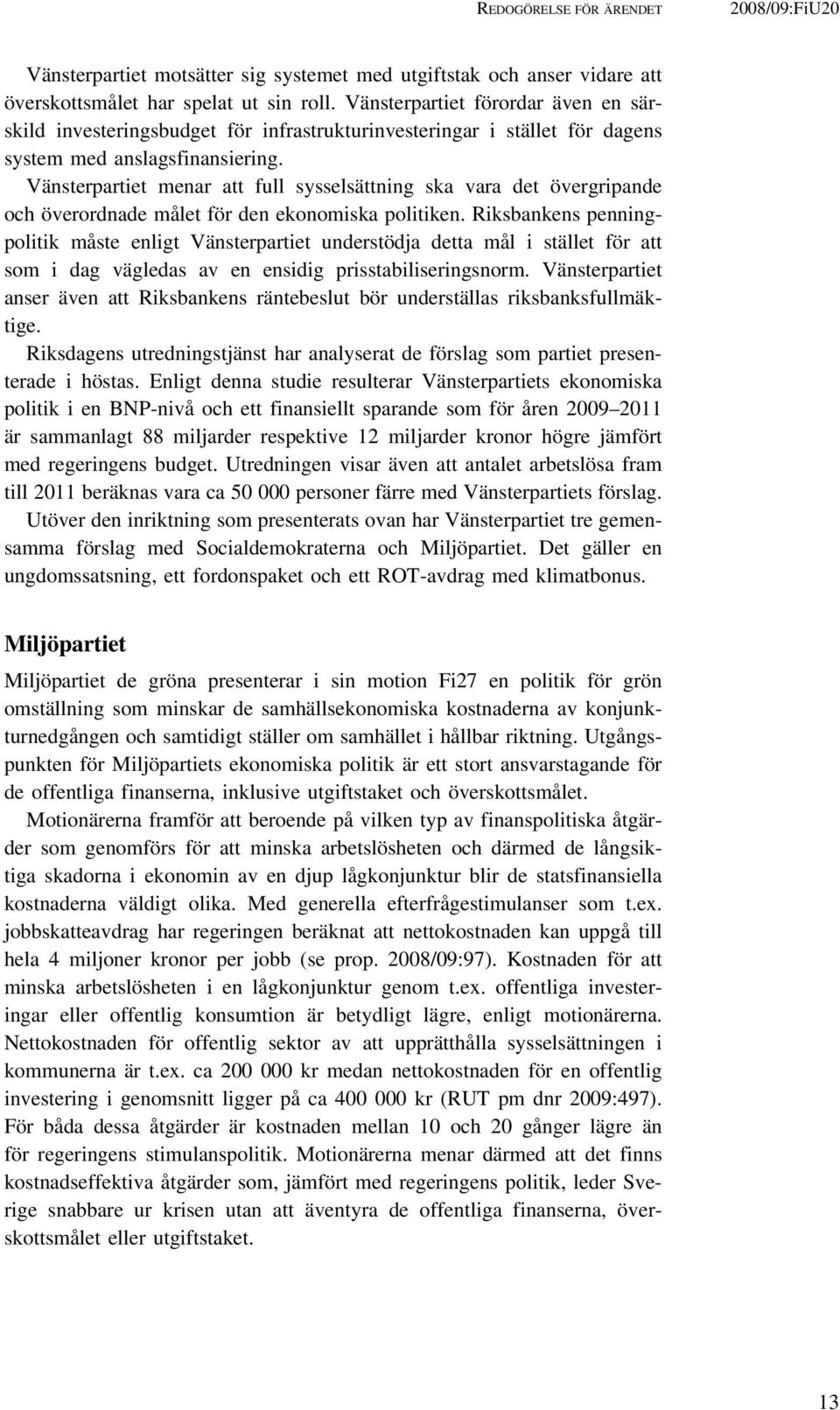 Vänsterpartiet menar att full sysselsättning ska vara det övergripande och överordnade målet för den ekonomiska politiken.