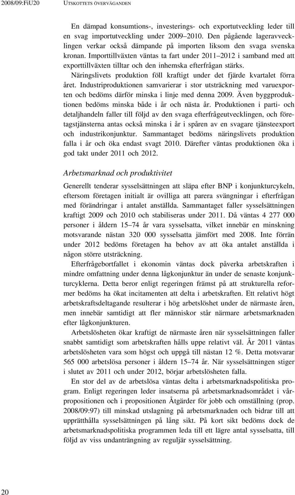 Importtillväxten väntas ta fart under 2011 2012 i samband med att exporttillväxten tilltar och den inhemska efterfrågan stärks.