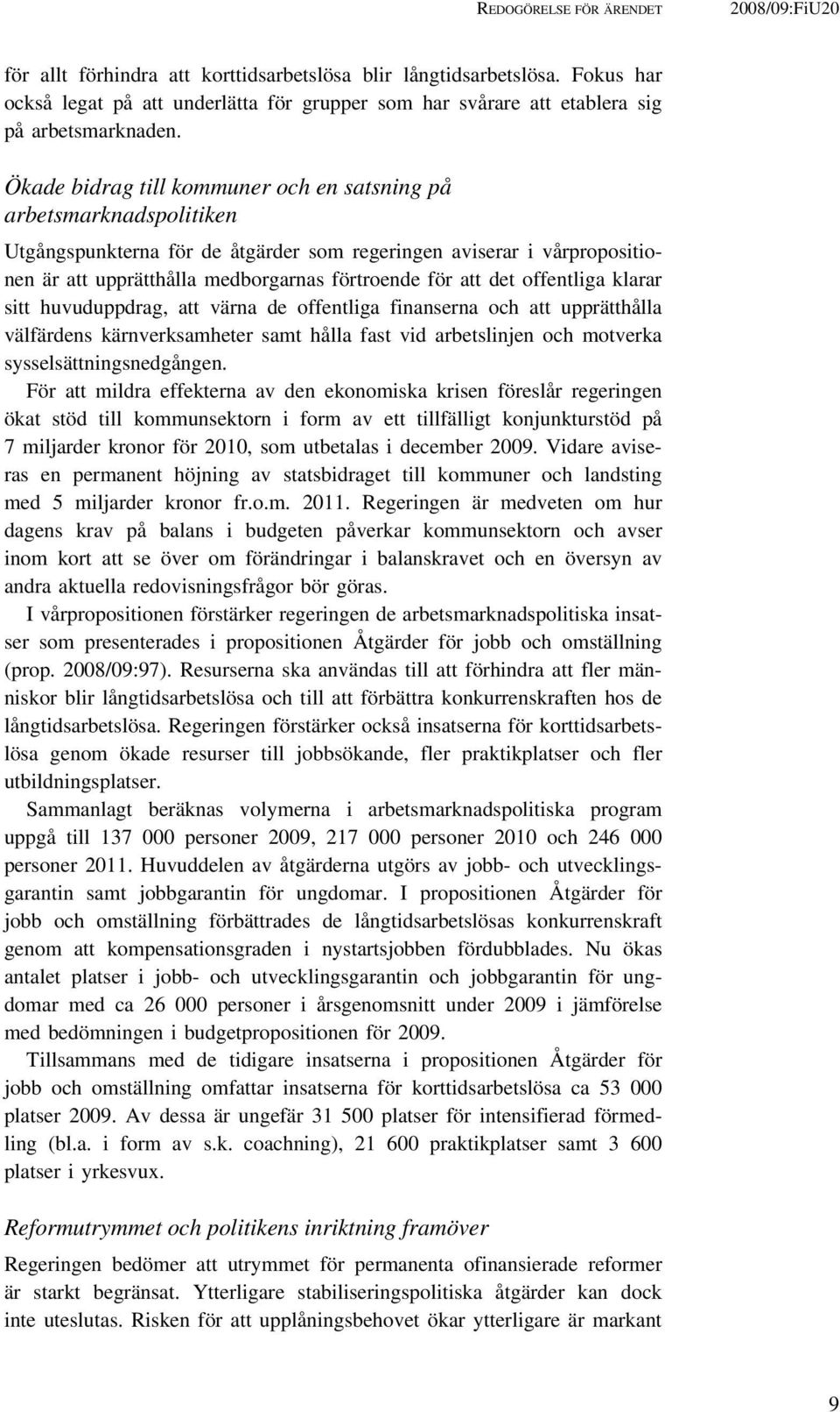 Ökade bidrag till kommuner och en satsning på arbetsmarknadspolitiken Utgångspunkterna för de åtgärder som regeringen aviserar i vårpropositionen är att upprätthålla medborgarnas förtroende för att