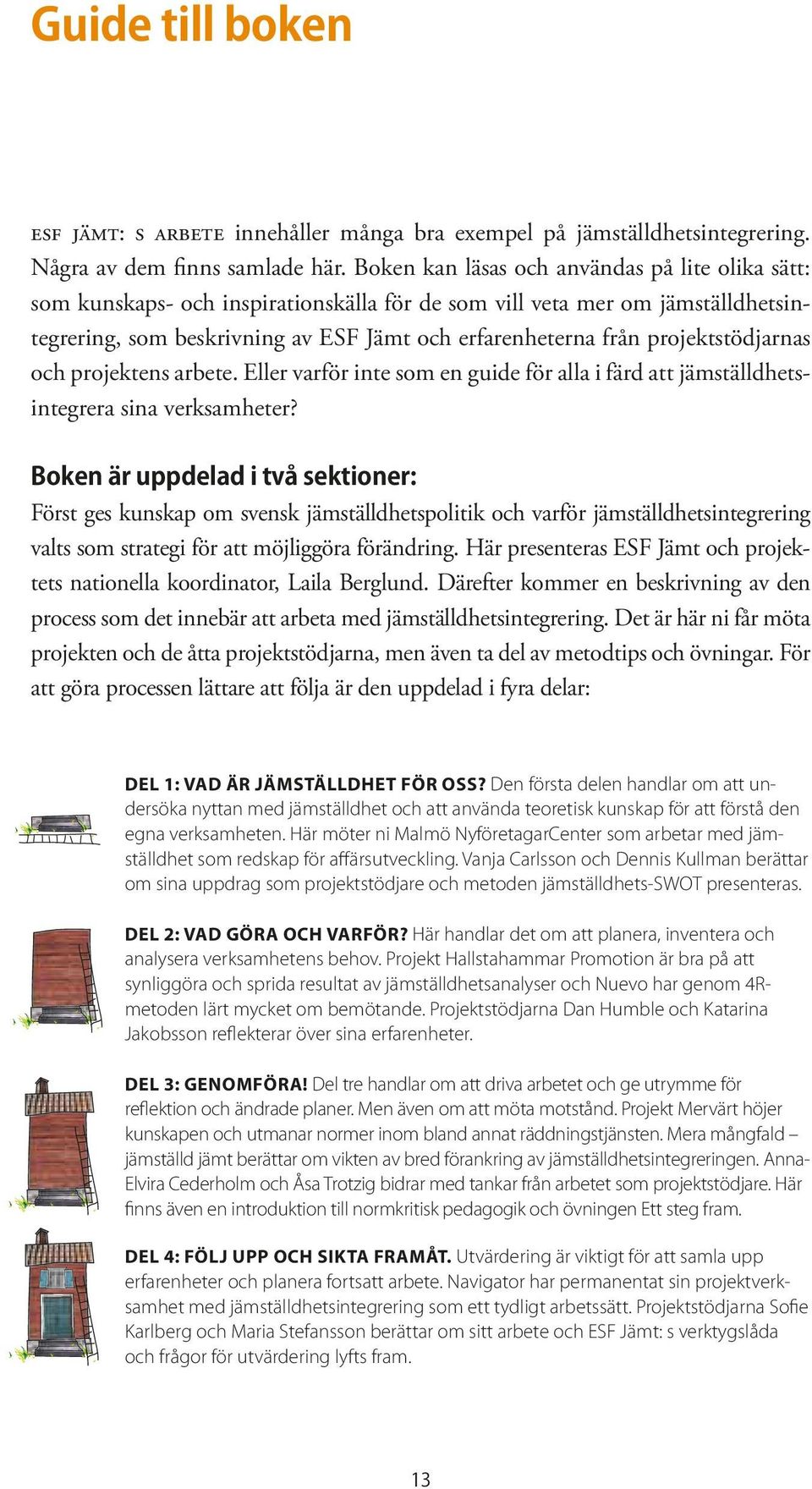 projektstödjarnas och projektens arbete. Eller varför inte som en guide för alla i färd att jämställdhetsintegrera sina verksamheter?
