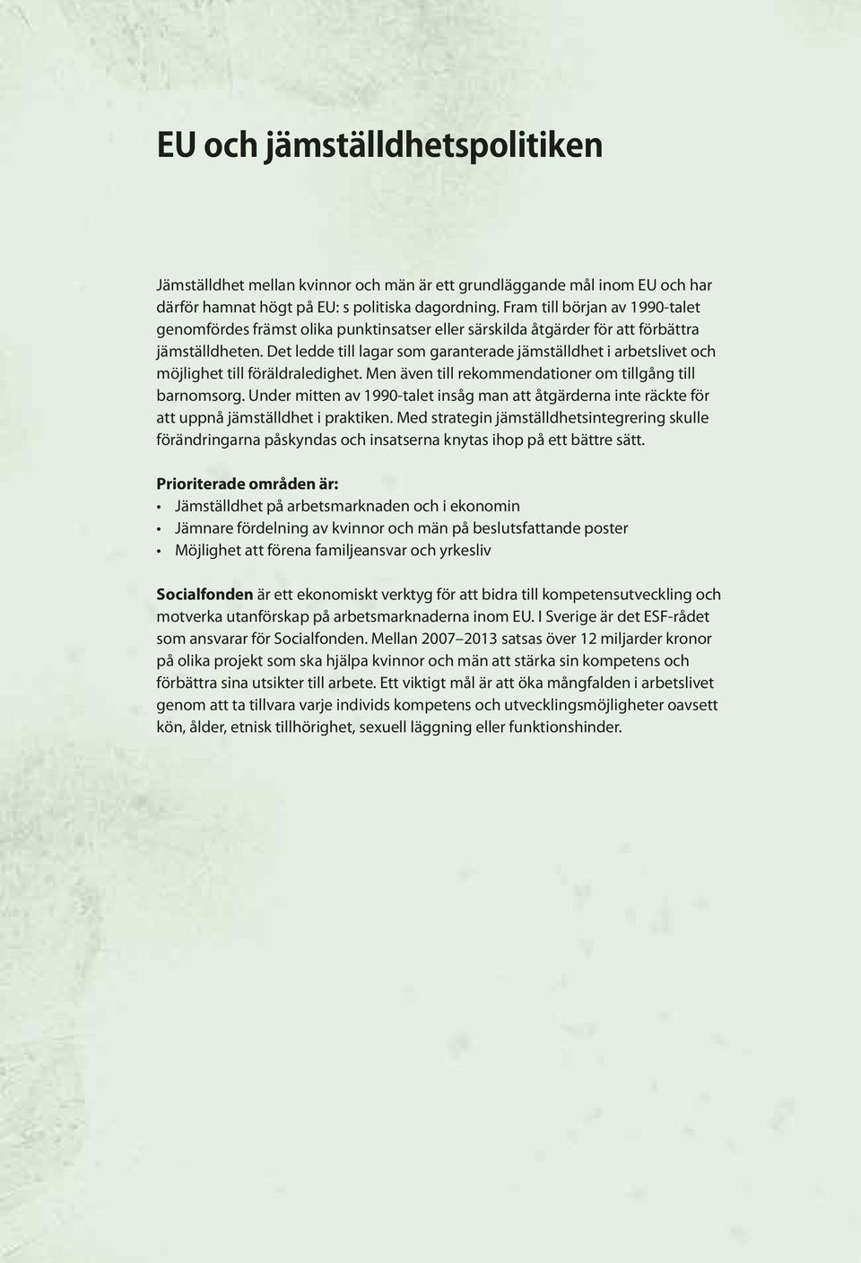 Det ledde till lagar som garanterade jämställdhet i arbetslivet och möjlighet till föräldraledighet. Men även till rekommendationer om tillgång till barnomsorg.