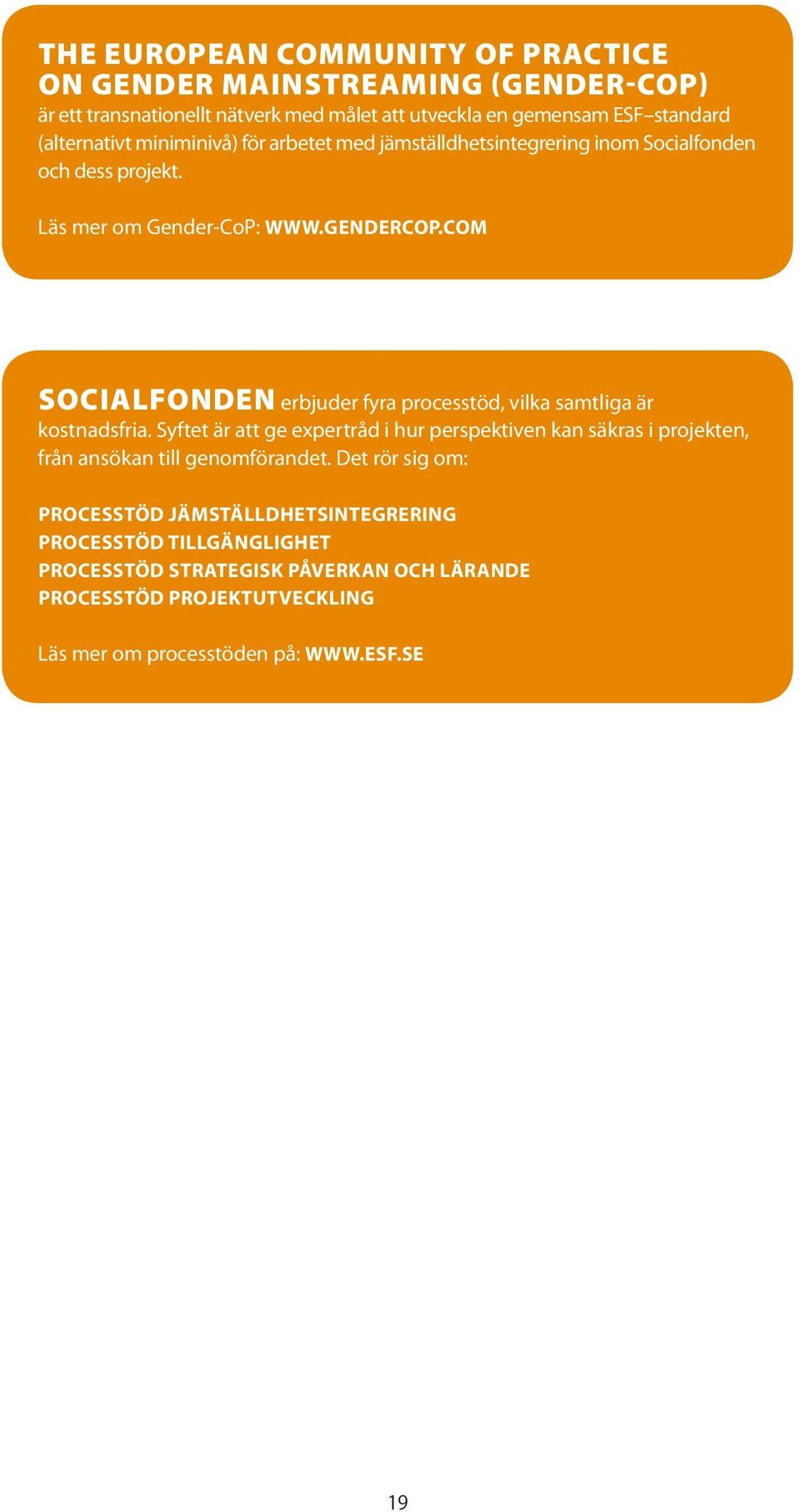 com Socialfonden erbjuder fyra processtöd, vilka samtliga är kostnadsfria.