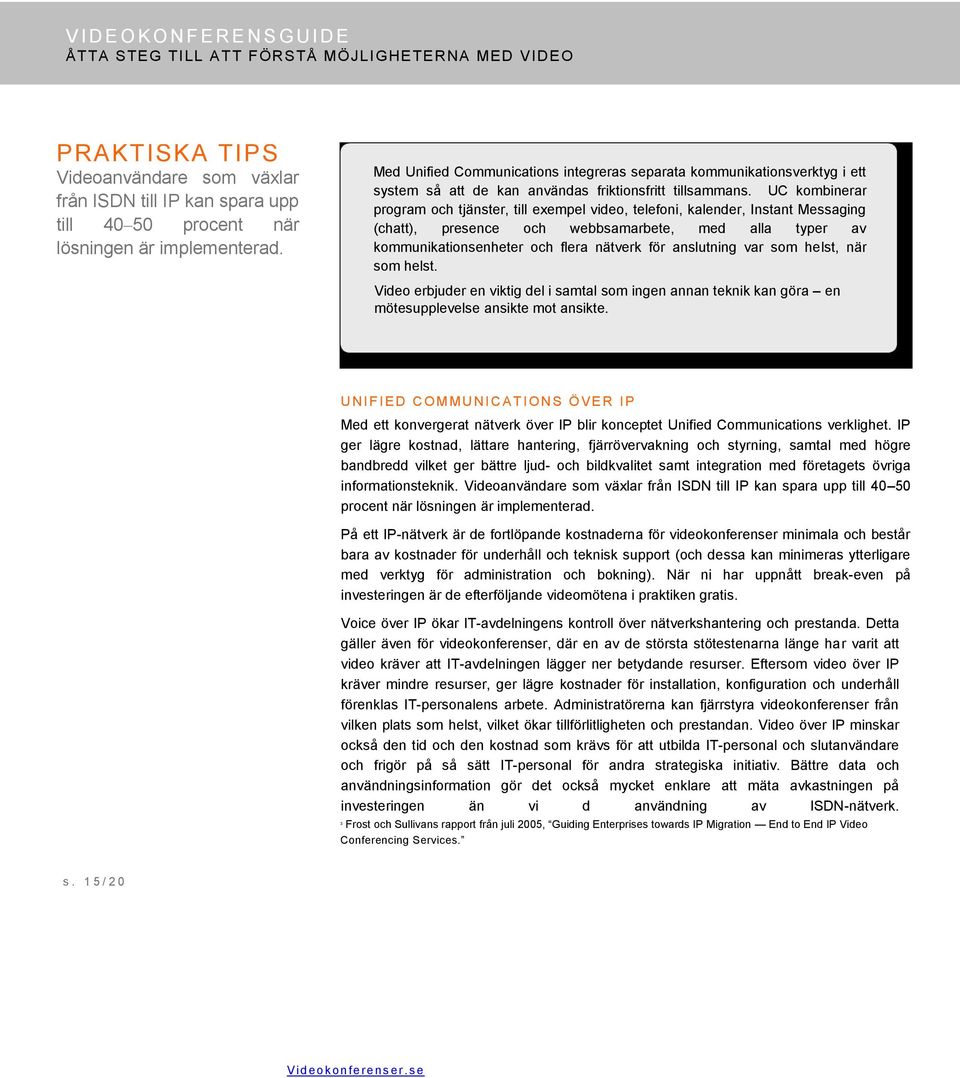 UC kombinerar program och tjänster, till exempel video, telefoni, kalender, Instant Messaging (chatt), presence och webbsamarbete, med alla typer av kommunikationsenheter och flera nätverk för