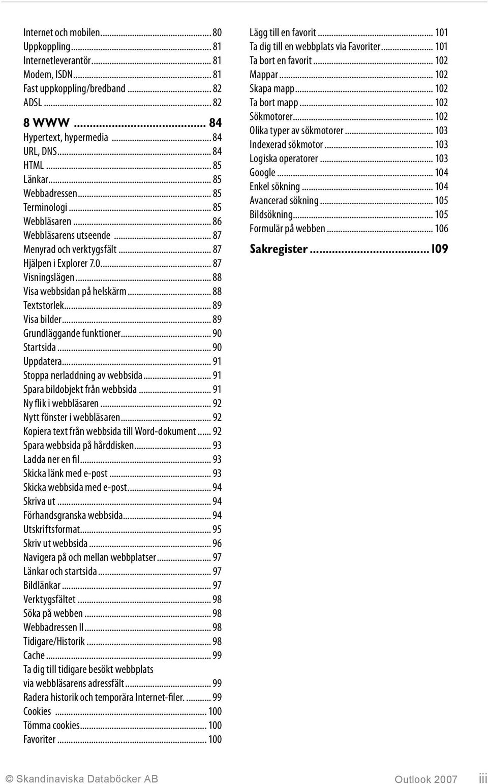 .. 88 Visa webbsidan på helskärm... 88 Textstorlek... 89 Visa bilder... 89 Grundläggande funktioner... 90 Startsida... 90 Uppdatera... 91 Stoppa nerladdning av webbsida.