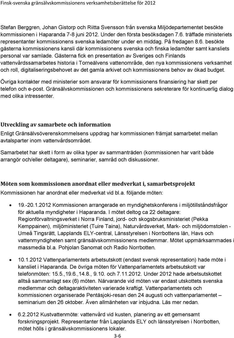 besökte gästerna kommissionens kansli där kommissionens svenska och finska ledamöter samt kansliets personal var samlade.