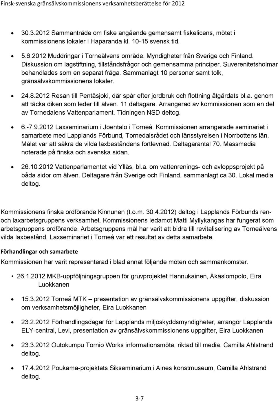 Sammanlagt 10 personer samt tolk, gränsälvskommissionens lokaler. 24.8.2012 Resan till Pentäsjoki, där spår efter jordbruk och flottning åtgärdats bl.a. genom att täcka diken som leder till älven.