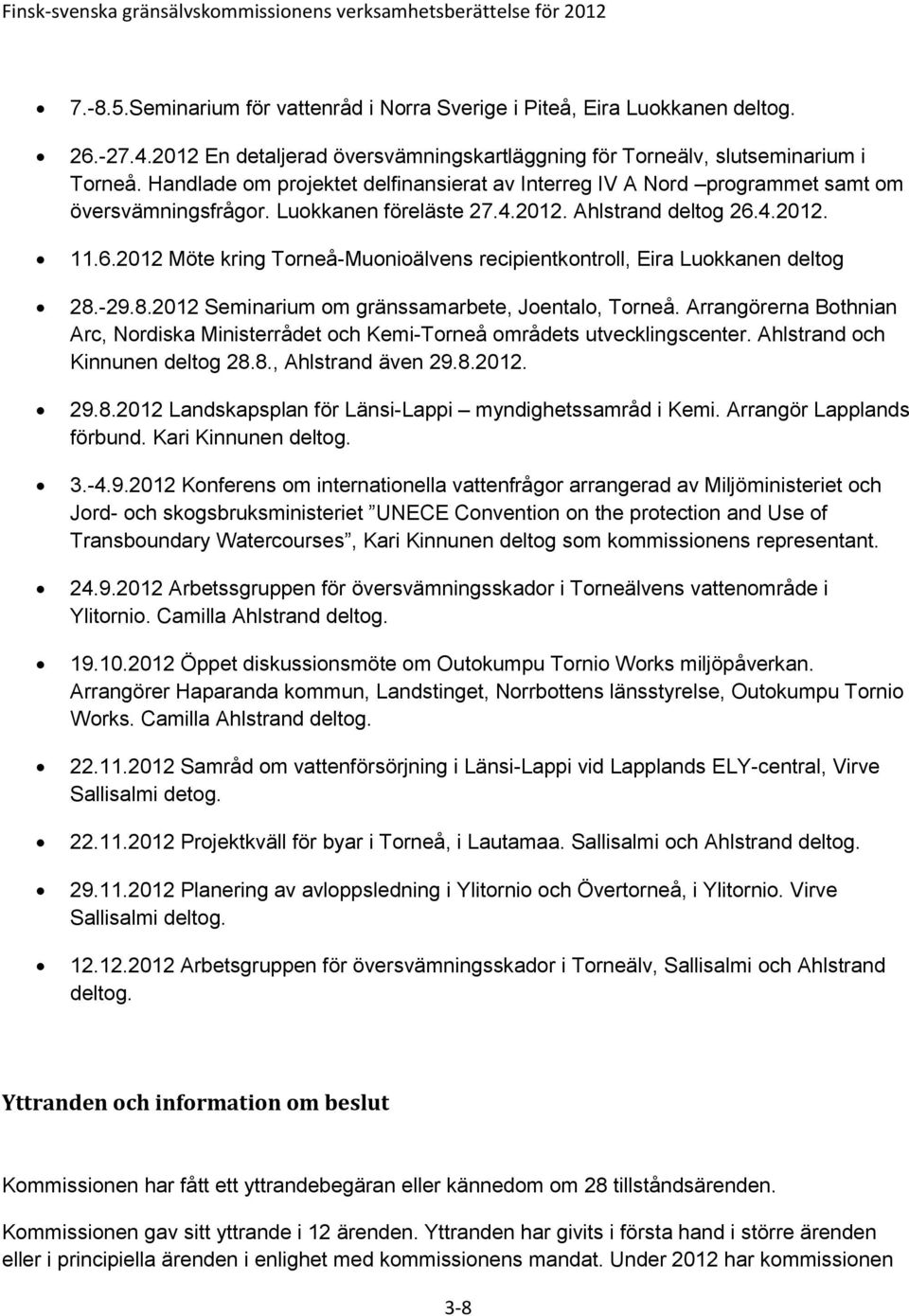 4.2012. 11.6.2012 Möte kring Torneå-Muonioälvens recipientkontroll, Eira Luokkanen deltog 28.-29.8.2012 Seminarium om gränssamarbete, Joentalo, Torneå.