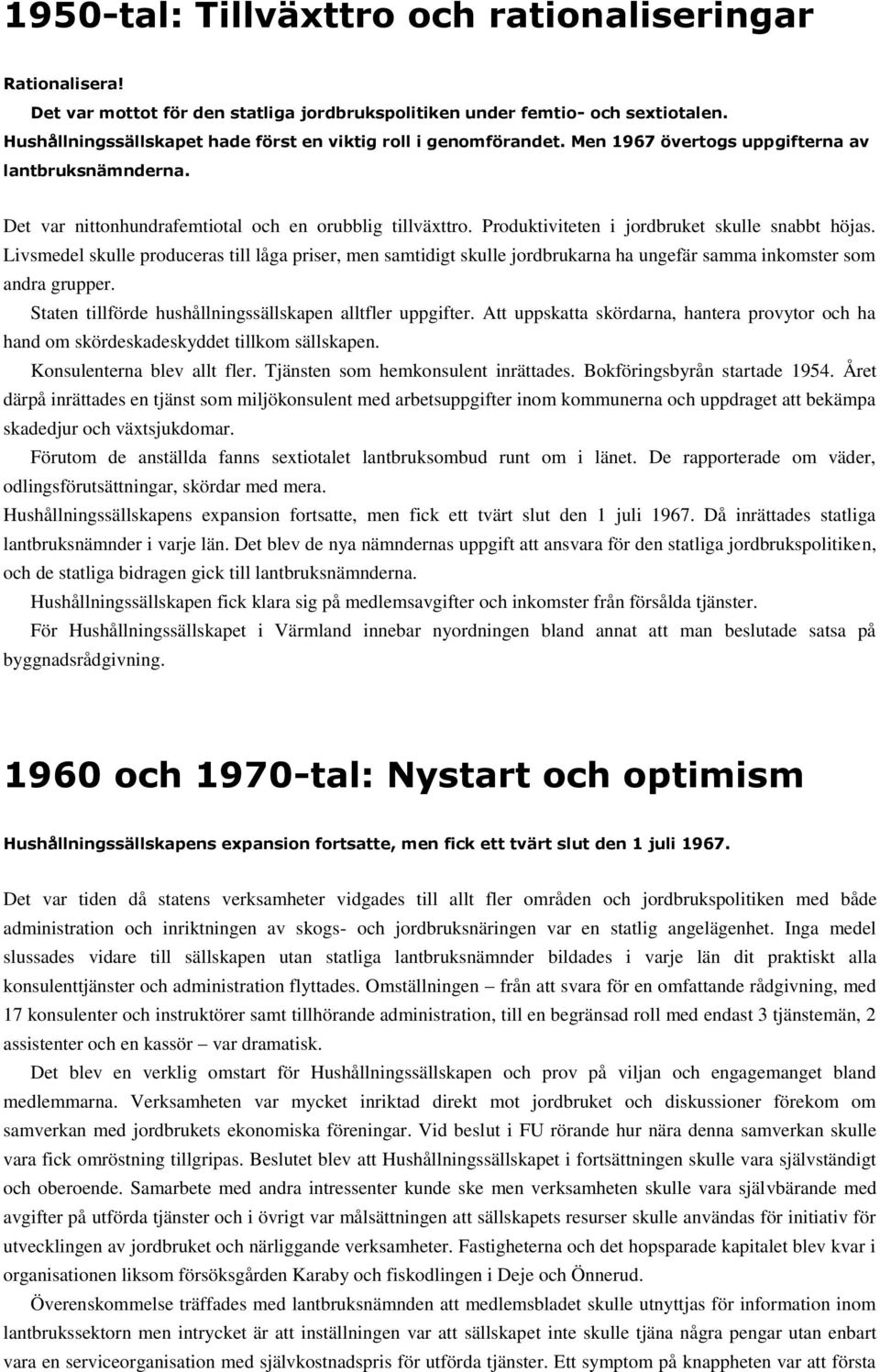 Produktiviteten i jordbruket skulle snabbt höjas. Livsmedel skulle produceras till låga priser, men samtidigt skulle jordbrukarna ha ungefär samma inkomster som andra grupper.