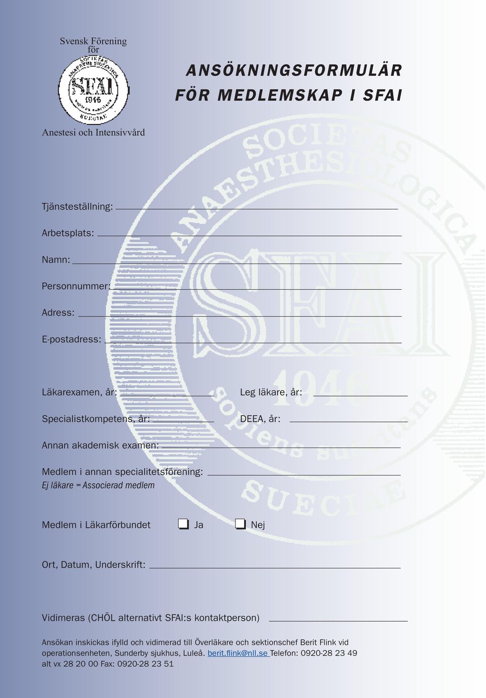 specialitetsförening: Ej läkare = Associerad medlem Medlem i Läkarförbundet Ja Nej Ort, Datum, Underskrift: Vidimeras (CHÖL alternativt SFAl:s kontaktperson) Ansökan inskickas