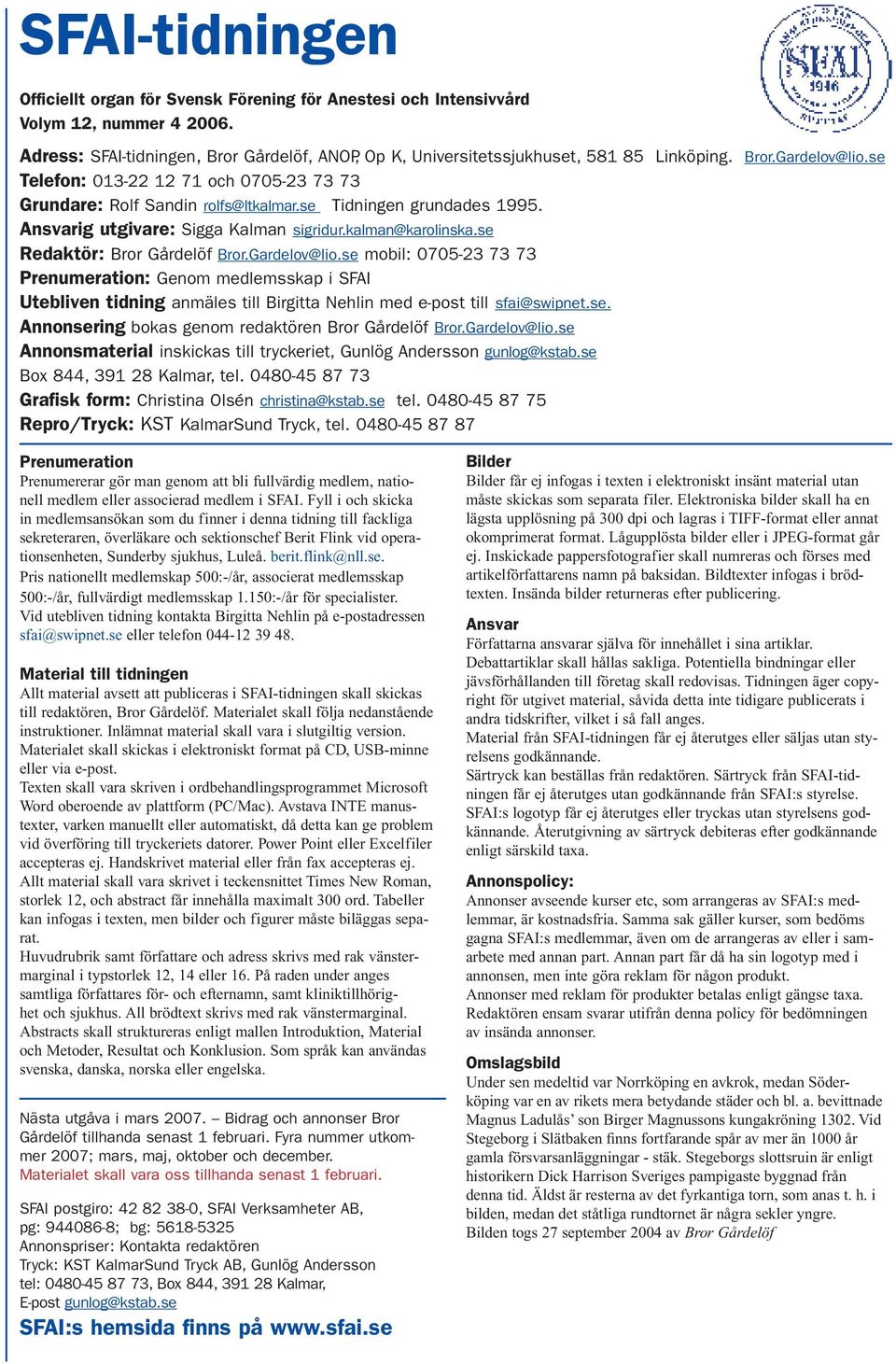 se Redaktör: Bror Gårdelöf Bror.Gardelov@lio.se mobil: 0705-23 73 73 Prenumeration: Genom medlemsskap i SFAI Utebliven tidning anmäles till Birgitta Nehlin med e-post till sfai@swipnet.se. Annonsering bokas genom redaktören Bror Gårdelöf Bror.