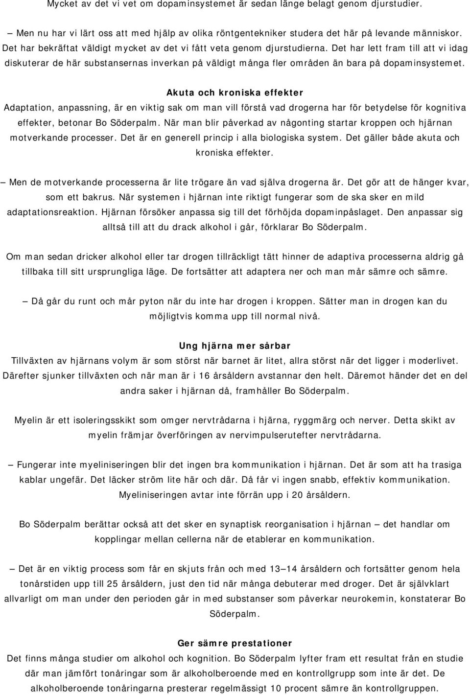 Det har lett fram till att vi idag diskuterar de här substansernas inverkan på väldigt många fler områden än bara på dopaminsystemet.