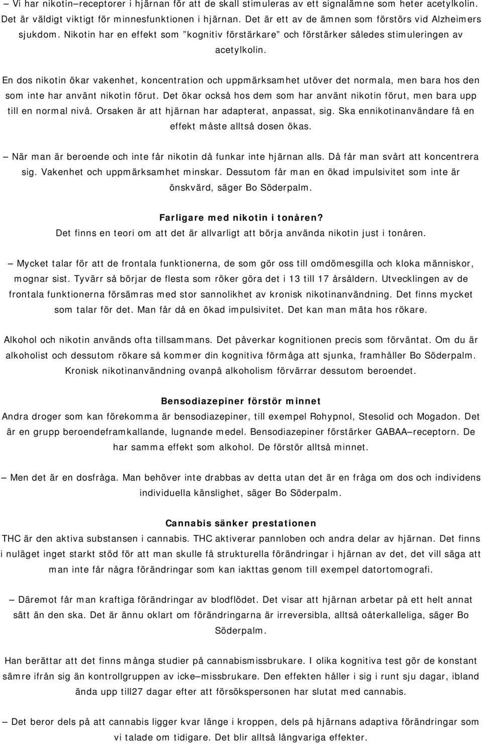 En dos nikotin ökar vakenhet, koncentration och uppmärksamhet utöver det normala, men bara hos den som inte har använt nikotin förut.