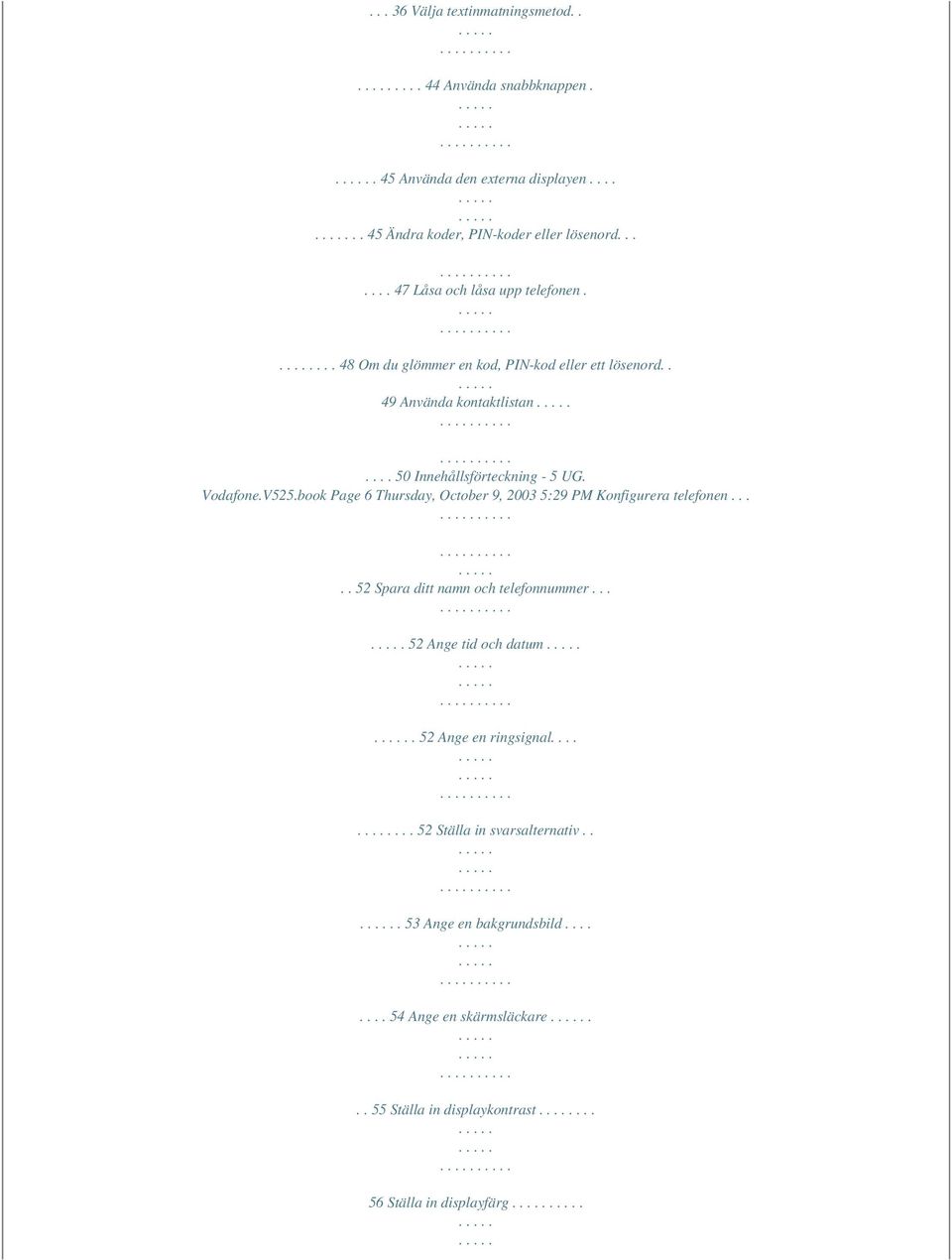 Vodafone.V525.book Page 6 Thursday, October 9, 2003 5:29 PM Konfigurera telefonen..... 52 Spara ditt namn och telefonnummer... 52 Ange tid och datum.