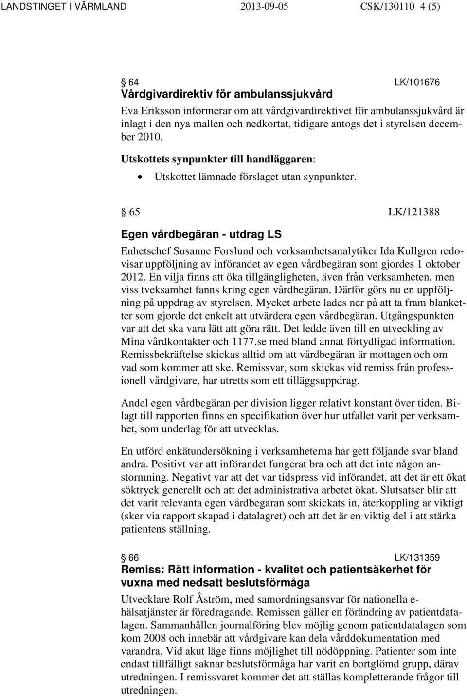 65 LK/121388 Egen vårdbegäran - utdrag LS Enhetschef Susanne Forslund och verksamhetsanalytiker Ida Kullgren redovisar uppföljning av införandet av egen vårdbegäran som gjordes 1 oktober 2012.
