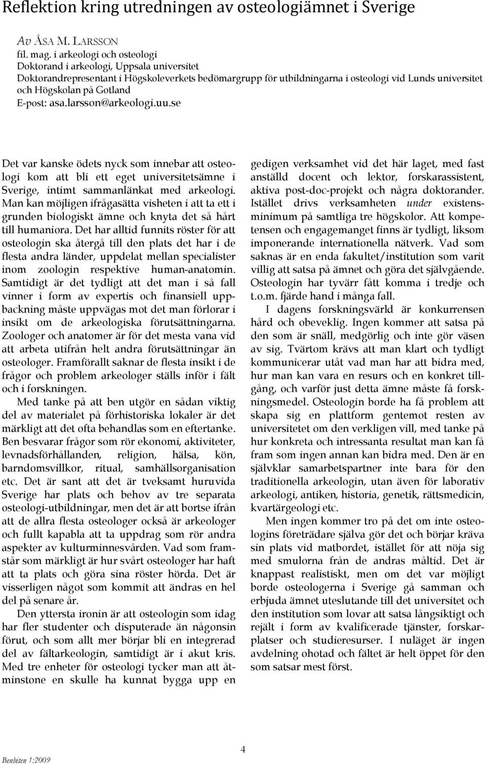 E-post: asa.larsson@arkeologi.uu.se Det var kanske ödets nyck som innebar att osteologi kom att bli ett eget universitetsämne i Sverige, intimt sammanlänkat med arkeologi.