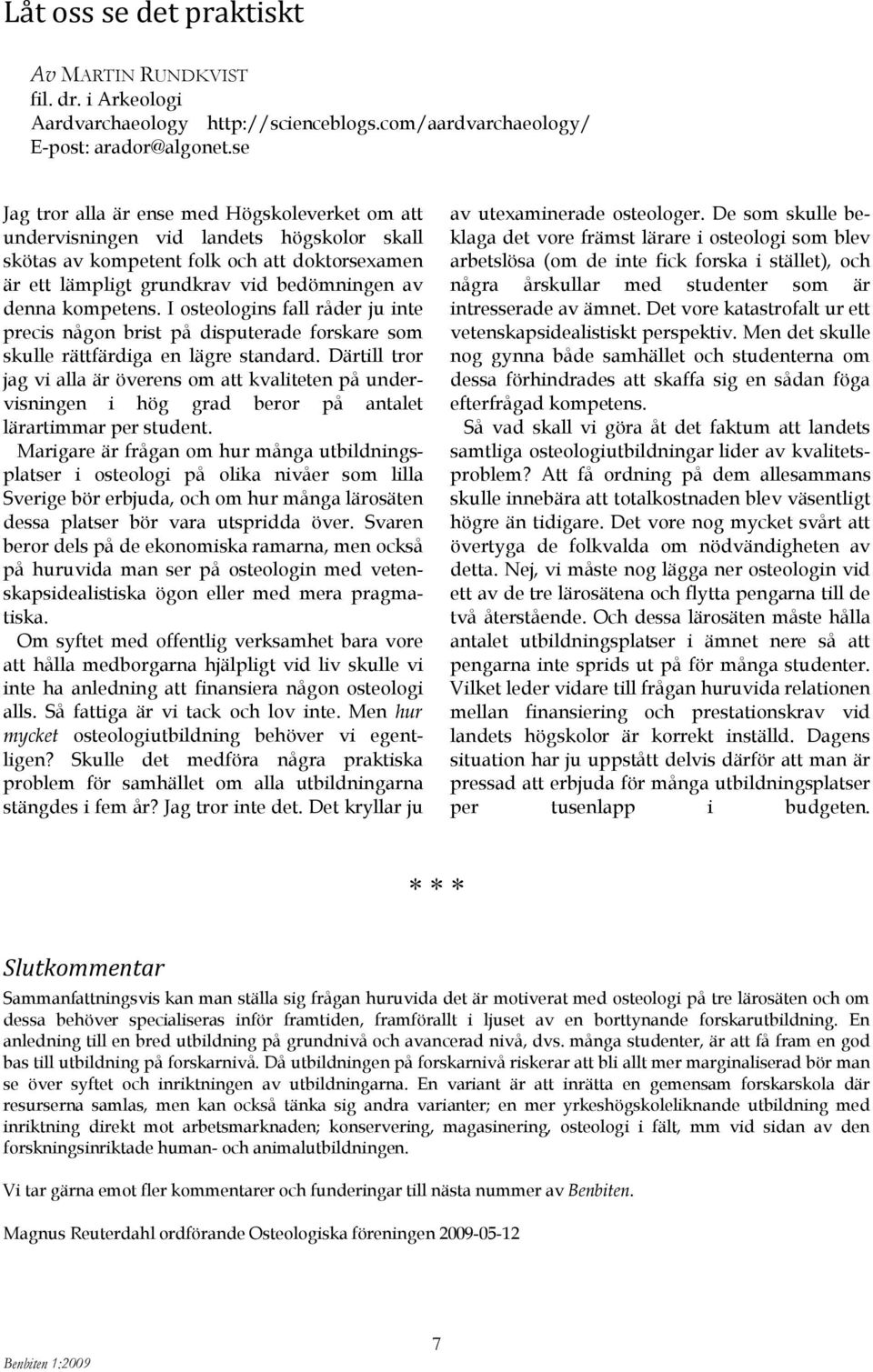 kompetens. I osteologins fall råder ju inte precis någon brist på disputerade forskare som skulle rättfärdiga en lägre standard.