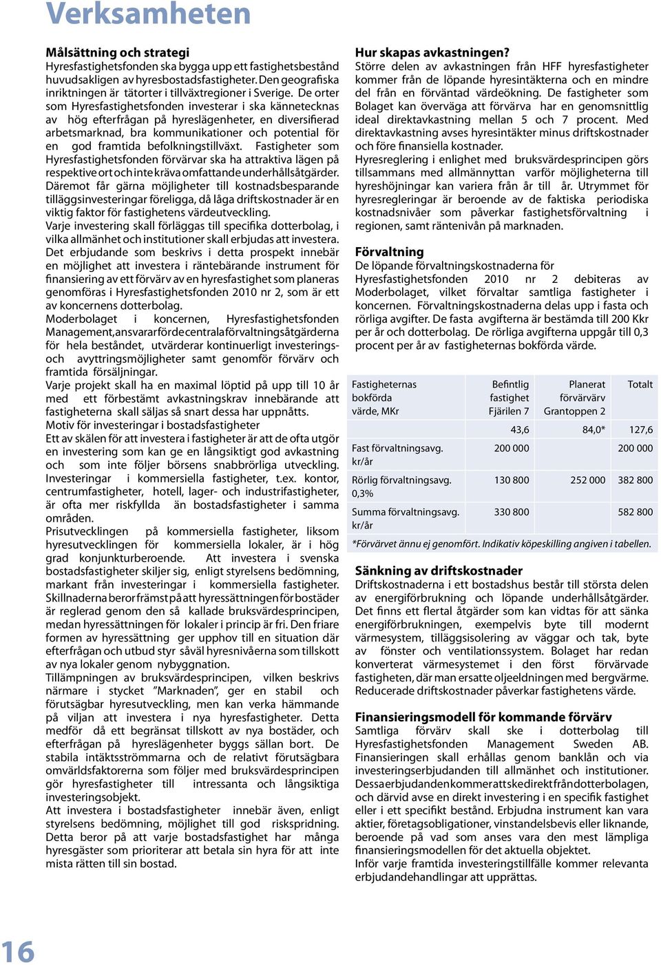 De orter som Hyresfastighetsfonden investerar i ska kännetecknas av hög efterfrågan på hyreslägenheter, en diversifierad arbetsmarknad, bra kommunikationer och potential för en god framtida