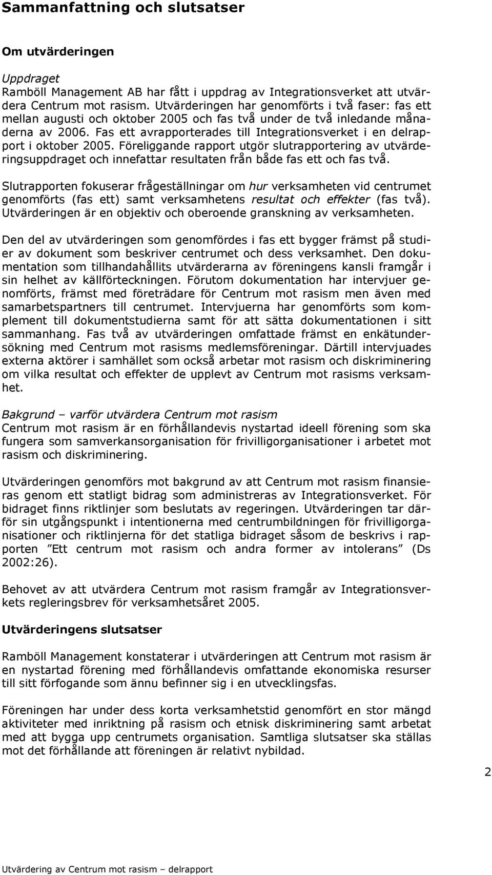 Fas ett avrapporterades till Integrationsverket i en delrapport i oktober 2005.