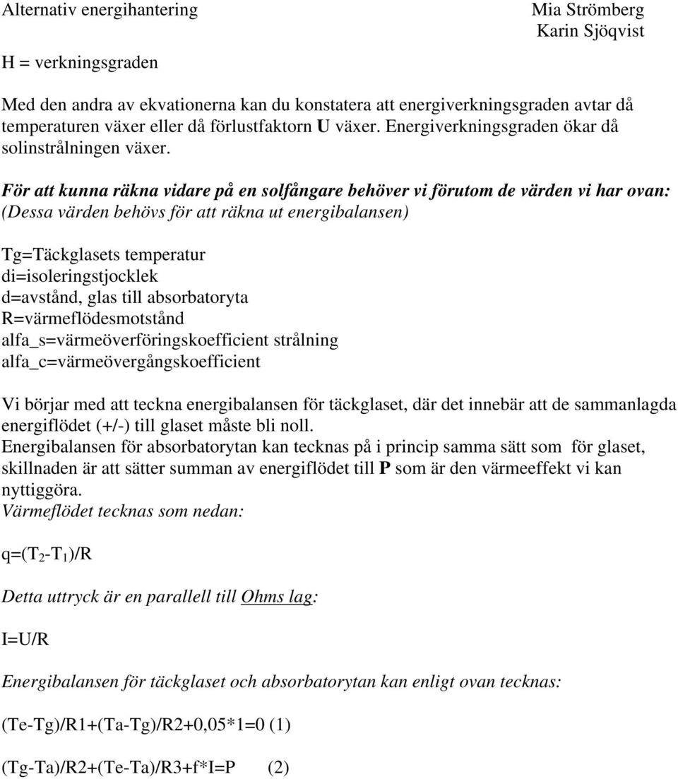 För att kunna räkna vidare på en solfångare behöver vi förutom de värden vi har ovan: (Dessa värden behövs för att räkna ut energibalansen) Tg=Täckglasets temperatur di=isoleringstjocklek d=avstånd,