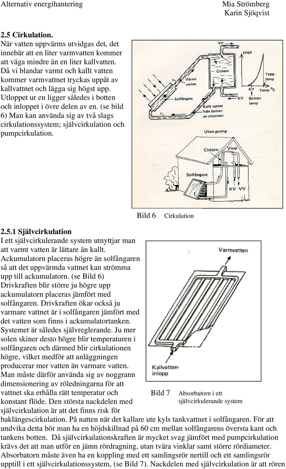 (se bild 6) Man kan använda sig av två slags cirkulationssystem; självcirkulation och pumpcirkulation. Bild 6 Cirkulation 2.5.