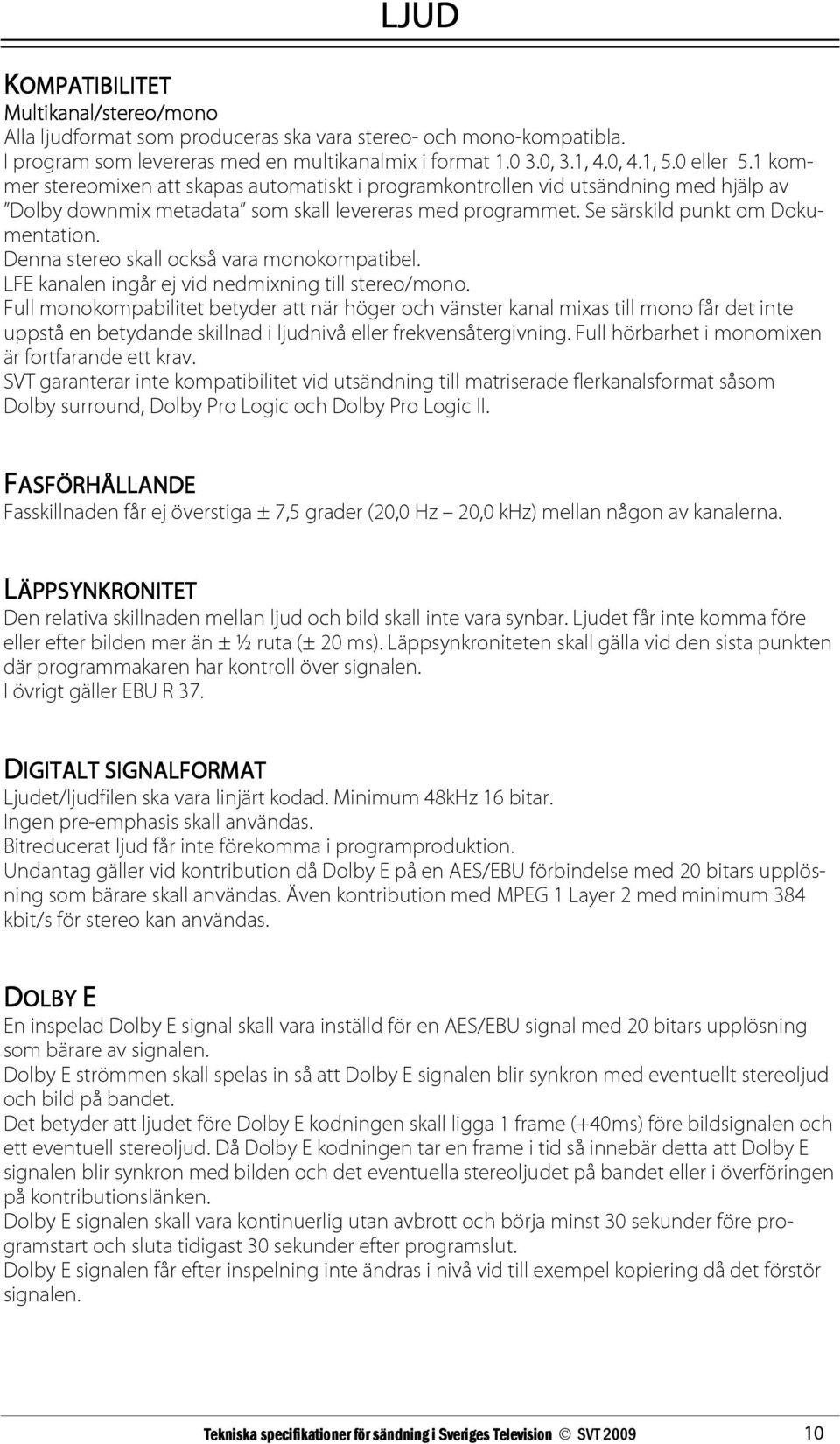 Denna stereo skall också vara monokompatibel. LFE kanalen ingår ej vid nedmixning till stereo/mono.