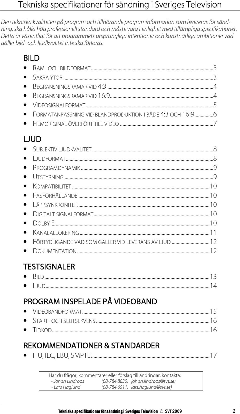 ..3 BEGRÄNSNINGSRAMAR VID 4:3...4 BEGRÄNSNINGSRAMAR VID 16:9...4 VIDEOSIGNALFORMAT...5 FORMATANPASSNING VID BLANDPRODUKTION I BÅDE 4:3 OCH 16:9...6 FILMORIGINAL ÖVERFÖRT TILL VIDEO.