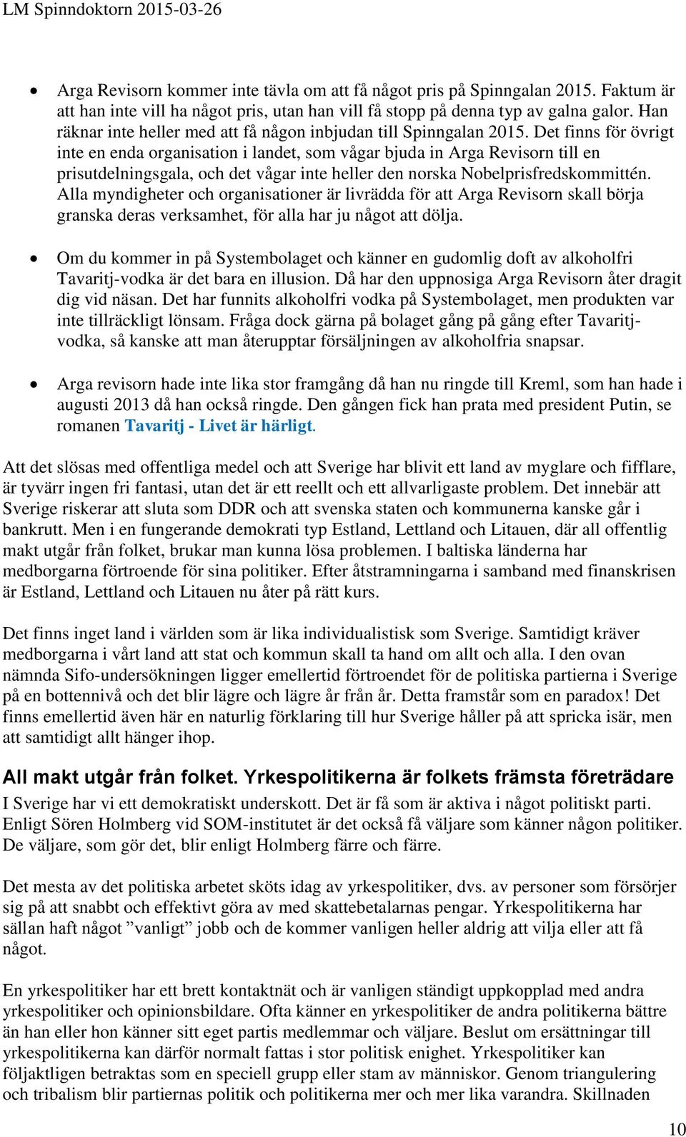 Det finns för övrigt inte en enda organisation i landet, som vågar bjuda in Arga Revisorn till en prisutdelningsgala, och det vågar inte heller den norska Nobelprisfredskommittén.