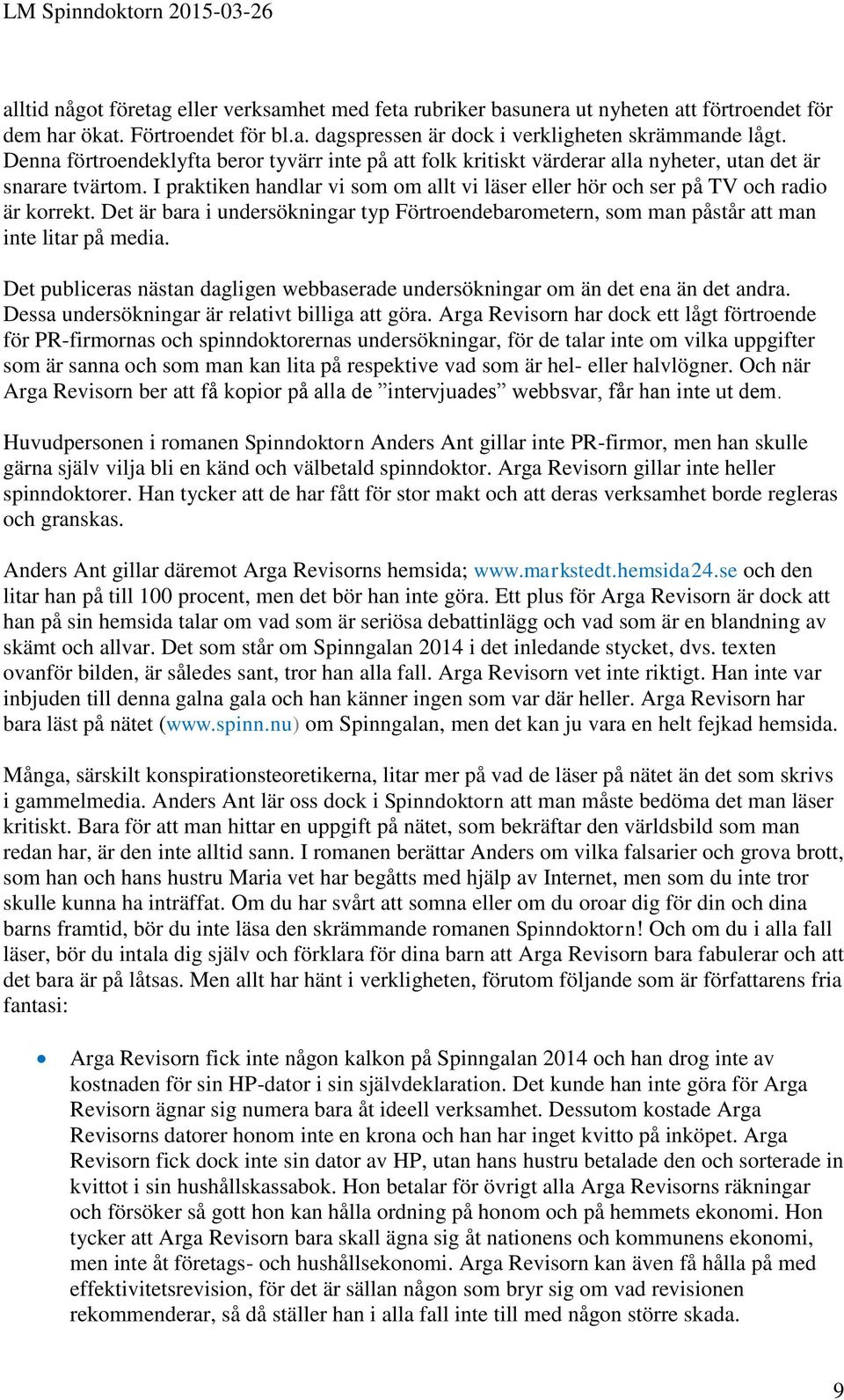 I praktiken handlar vi som om allt vi läser eller hör och ser på TV och radio är korrekt. Det är bara i undersökningar typ Förtroendebarometern, som man påstår att man inte litar på media.