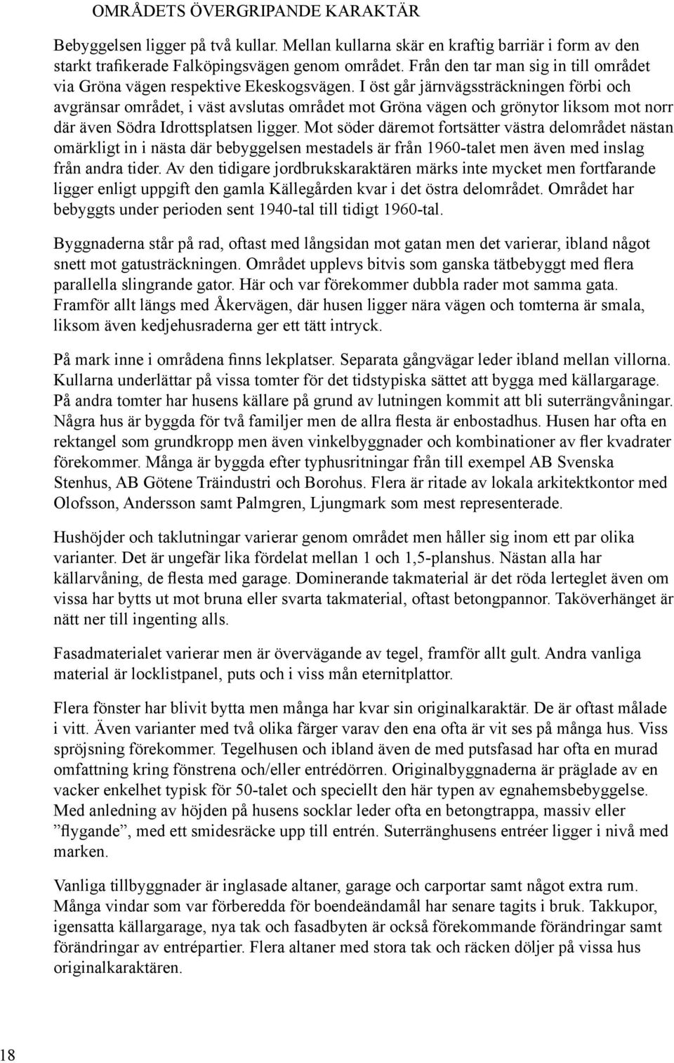 I öst går järnvägssträckningen förbi och avgränsar området, i väst avslutas området mot Gröna vägen och grönytor liksom mot norr där även Södra Idrottsplatsen ligger.