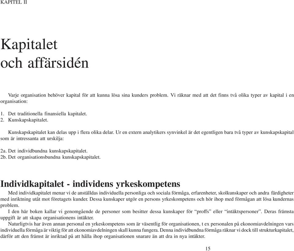 Ur en extern analytikers synvinkel är det egentligen bara två typer av kunskapskapital som är intressanta att urskilja: 2a. Det individbundna kunskapskapitalet. 2b.