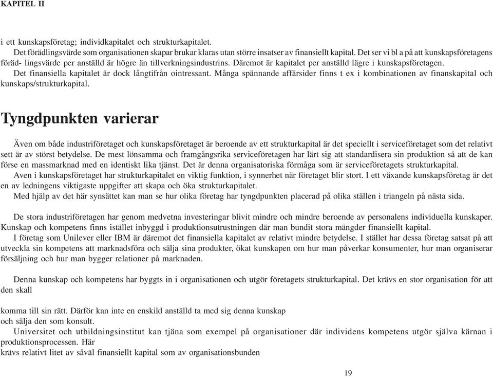 Det finansiella kapitalet är dock långtifrån ointressant. Många spännande affärsider finns t ex i kombinationen av finanskapital och kunskaps/strukturkapital.