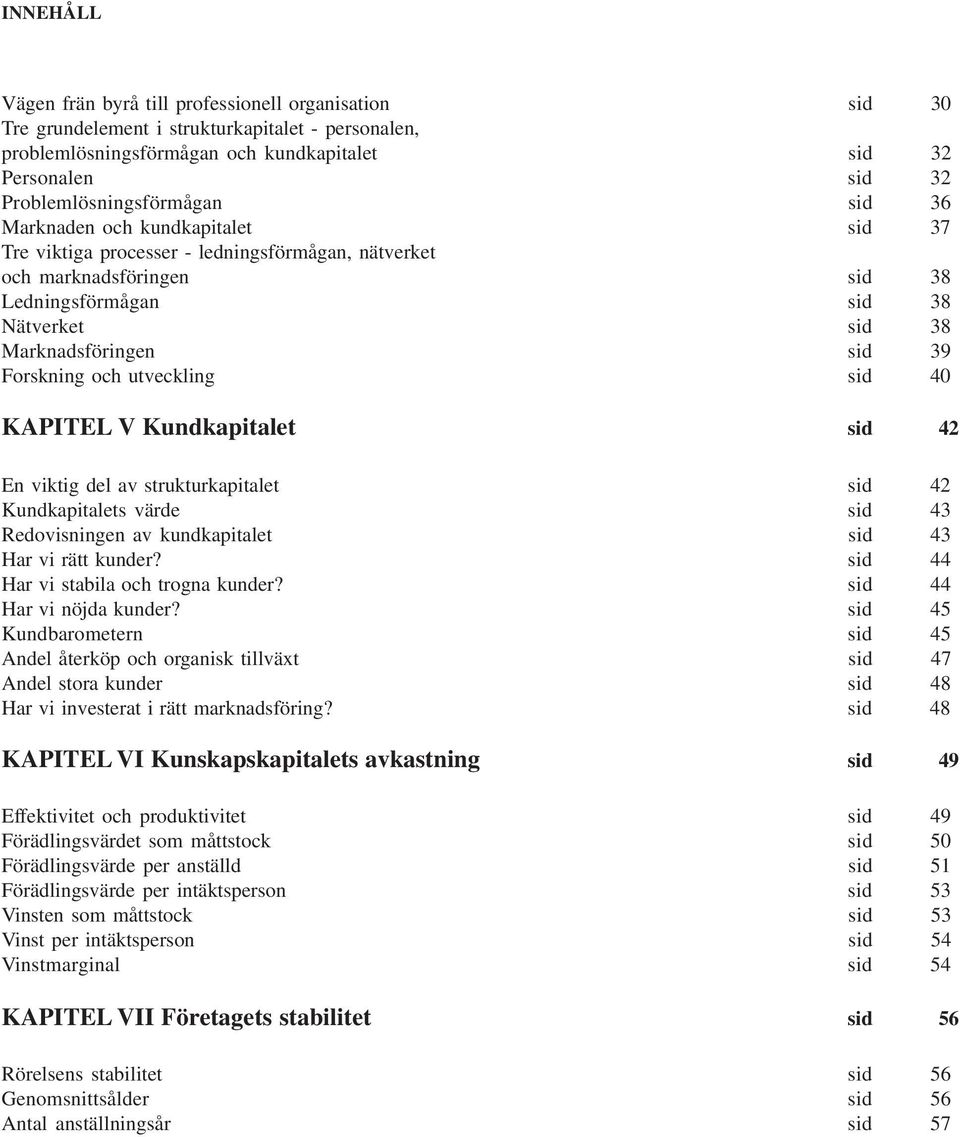 Marknadsföringen sid 39 Forskning och utveckling sid 40 KAPITEL V Kundkapitalet sid 42 En viktig del av strukturkapitalet sid 42 Kundkapitalets värde sid 43 Redovisningen av kundkapitalet sid 43 Har