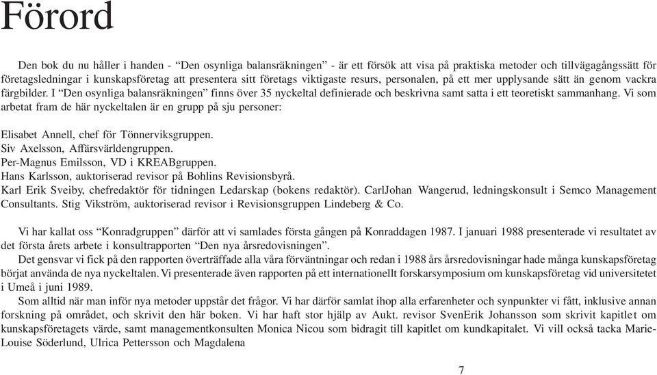 I Den osynliga balansräkningen finns över 35 nyckeltal definierade och beskrivna samt satta i ett teoretiskt sammanhang.