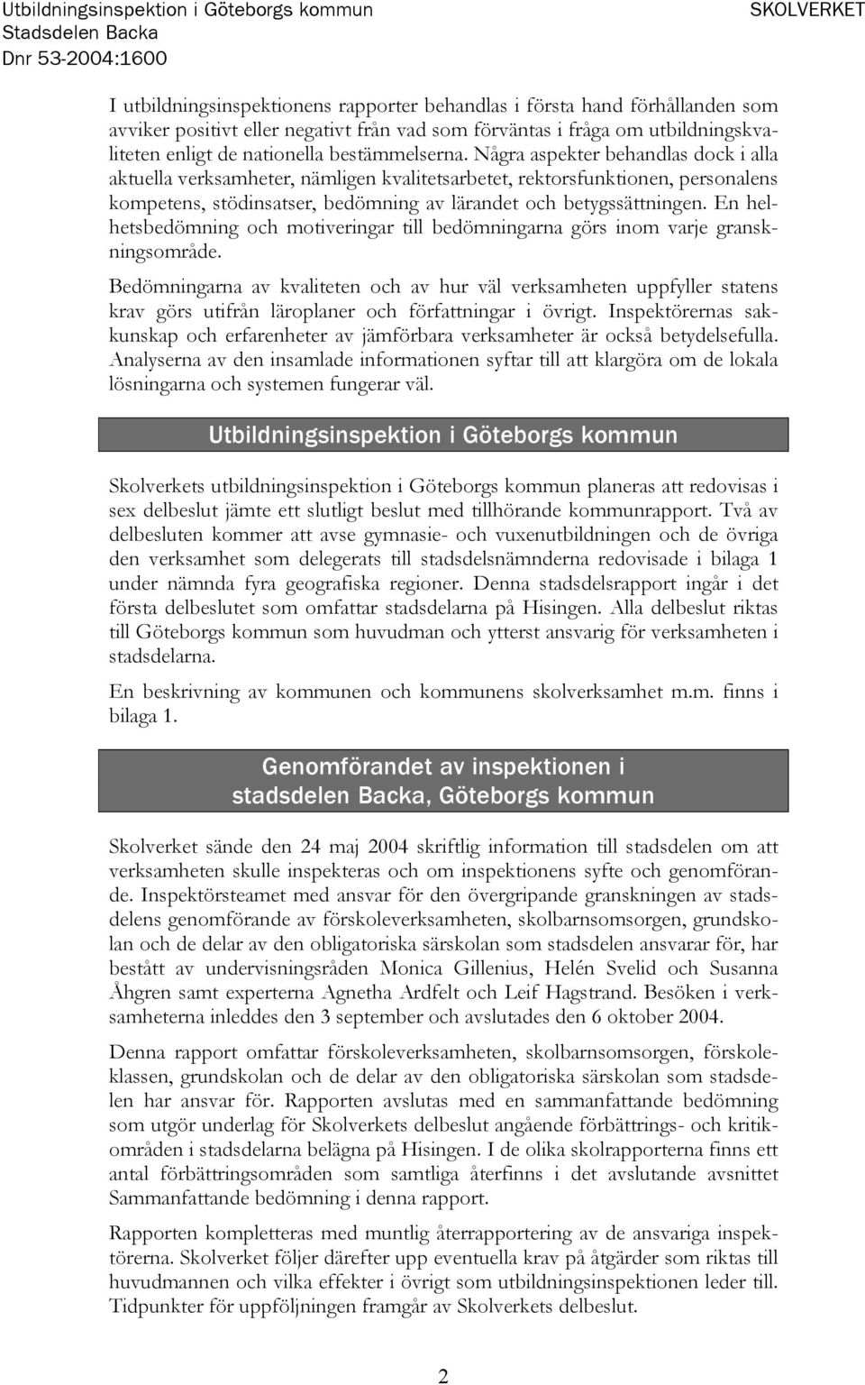 Några aspekter behandlas dock i alla aktuella verksamheter, nämligen kvalitetsarbetet, rektorsfunktionen, personalens kompetens, stödinsatser, bedömning av lärandet och betygssättningen.